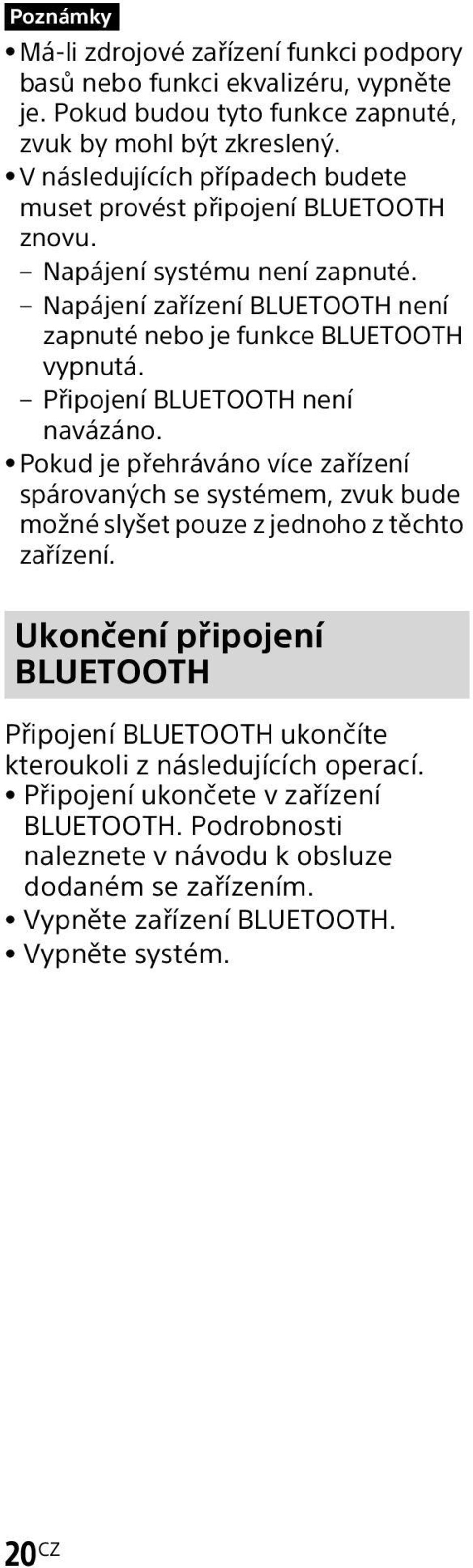 Připojení BLUETOOTH není navázáno. Pokud je přehráváno více zařízení spárovaných se systémem, zvuk bude možné slyšet pouze z jednoho z těchto zařízení.