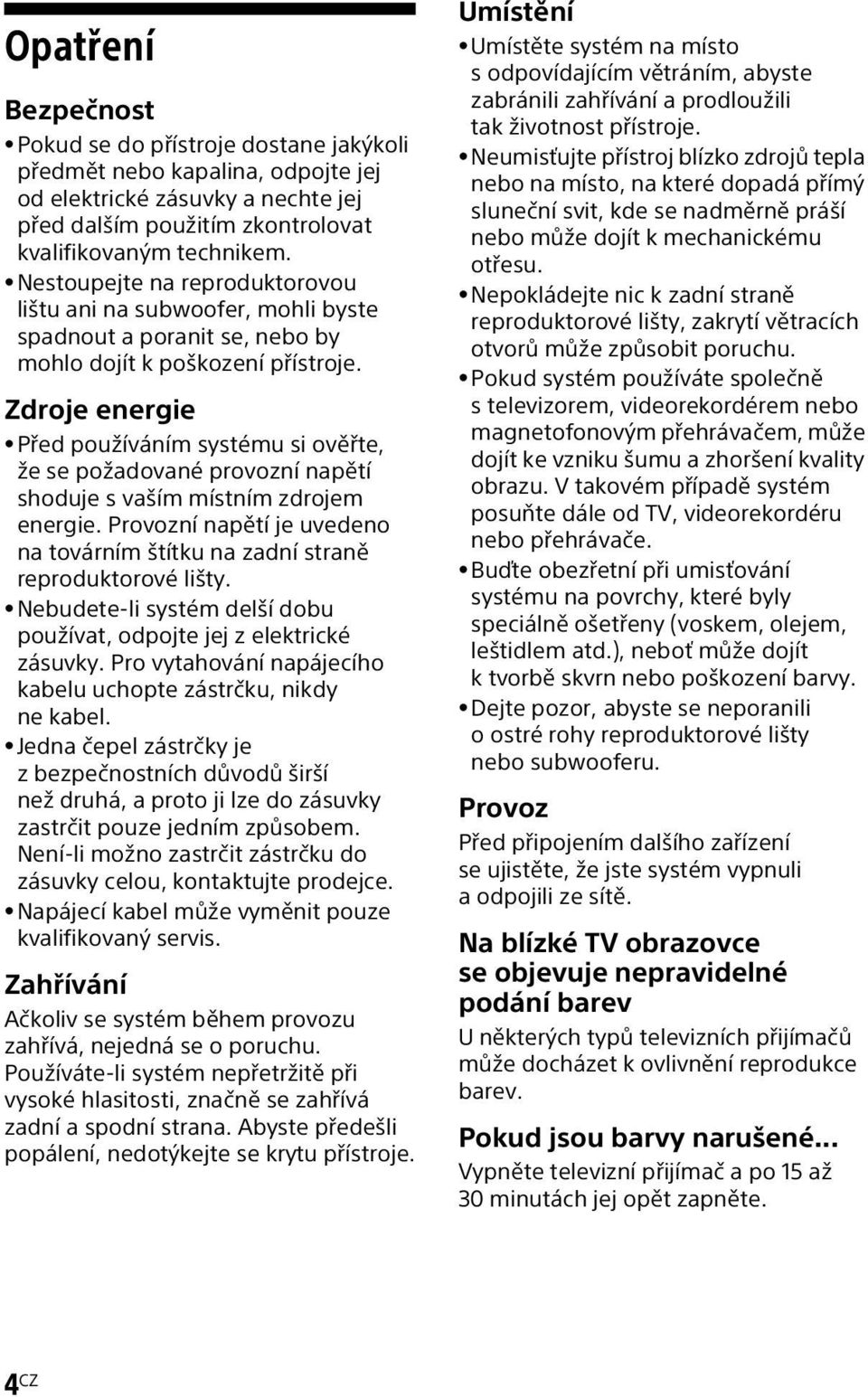 Zdroje energie Před používáním systému si ověřte, že se požadované provozní napětí shoduje s vaším místním zdrojem energie.