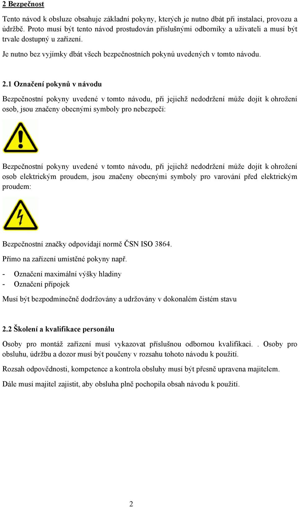 1 Označení pokynů v návodu Bezpečnostní pokyny uvedené v tomto návodu, při jejichž nedodržení může dojít k ohrožení osob, jsou značeny obecnými symboly pro nebezpečí: Bezpečnostní pokyny uvedené v