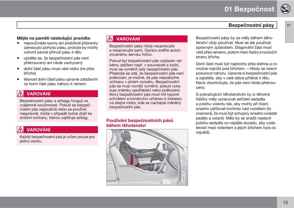VAROVÁNÍ Bezpečnostní pásy a airbagy fungují ve vzájemné součinnosti.