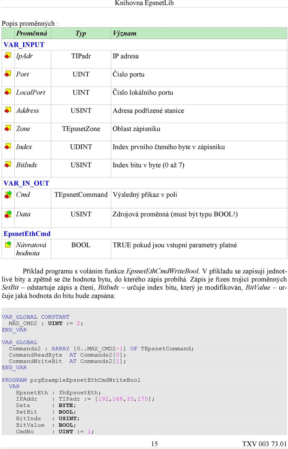 BOOL!) EpsnetEthCmd Návratová hodnota BOOL TRUE pokud jsou vstupní parametry platné Příklad programu s voláním funkce EpsnetEthCmdWriteBool.