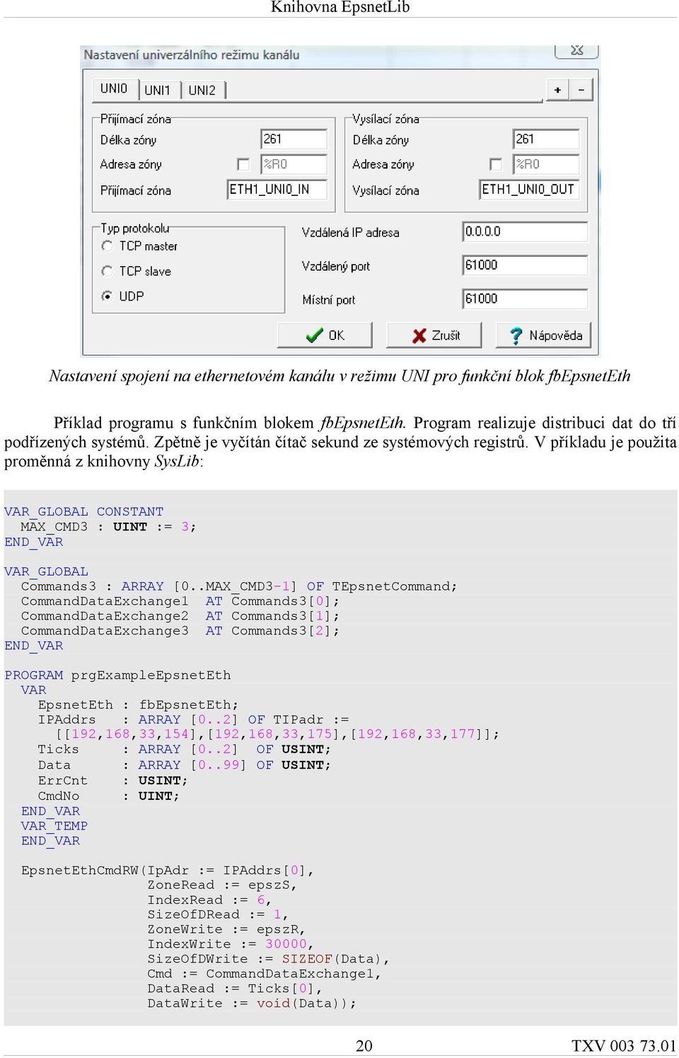 .MAX_CMD3-1] OF TEpsnetCommand; CommandDataExchange1 AT Commands3[0]; CommandDataExchange2 AT Commands3[1]; CommandDataExchange3 AT Commands3[2]; END_VAR PROGRAM prgexampleepsneteth VAR EpsnetEth :