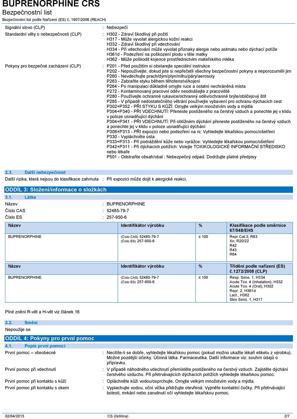 prostřednictvím mateřského mléka : P201 - Před použitím si obstarejte speciální instrukce P202 - Nepoužívejte, dokud jste si nepřečetli všechny bezpečnostní pokyny a neporozuměli jim P260 -