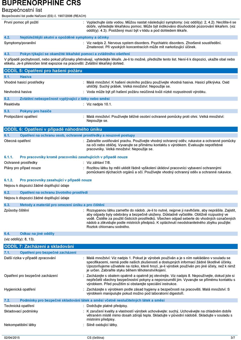 Nervous system disorders. Psychiatric disorders. Zhoršené soustředění. Zmatenost. Při vysokých koncentracích může mít narkotizující účinek.