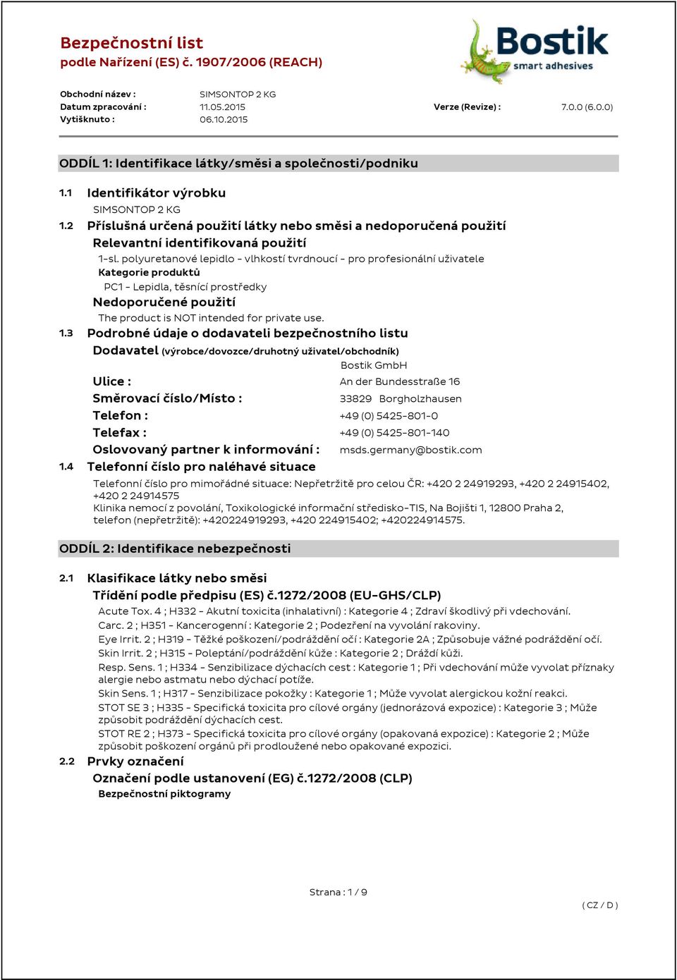 polyuretanové lepidlo - vlhkostí tvrdnoucí - pro profesionální uživatele Kategorie produktů PC1 - Lepidla, těsnící prostředky Nedoporučené použití The product is NOT intended for private use. 1.