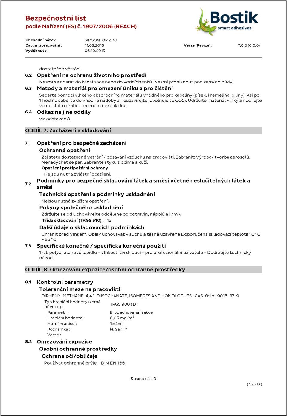 4 Odkaz na jiné oddíly viz odstavec 8 ODDÍL 7: Zacházení a skladování 7.1 Opatření pro bezpečné zacházení Ochranná opatření 7.2 Zajistete dostatecné vetrání / odsávání vzduchu na pracovišti.