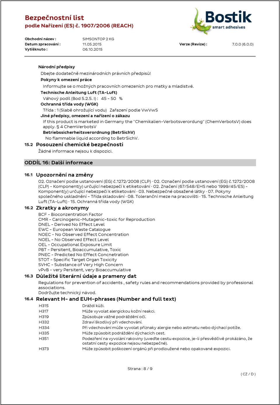2.5. I) : 45-50 % Ochranná třída vody (WGK) Třída : 1 (Slabě ohrožující vodu) Zařazení podle VwVwS Jiné předpisy, omezení a nařízení o zákazu If this product is marketed in Germany the