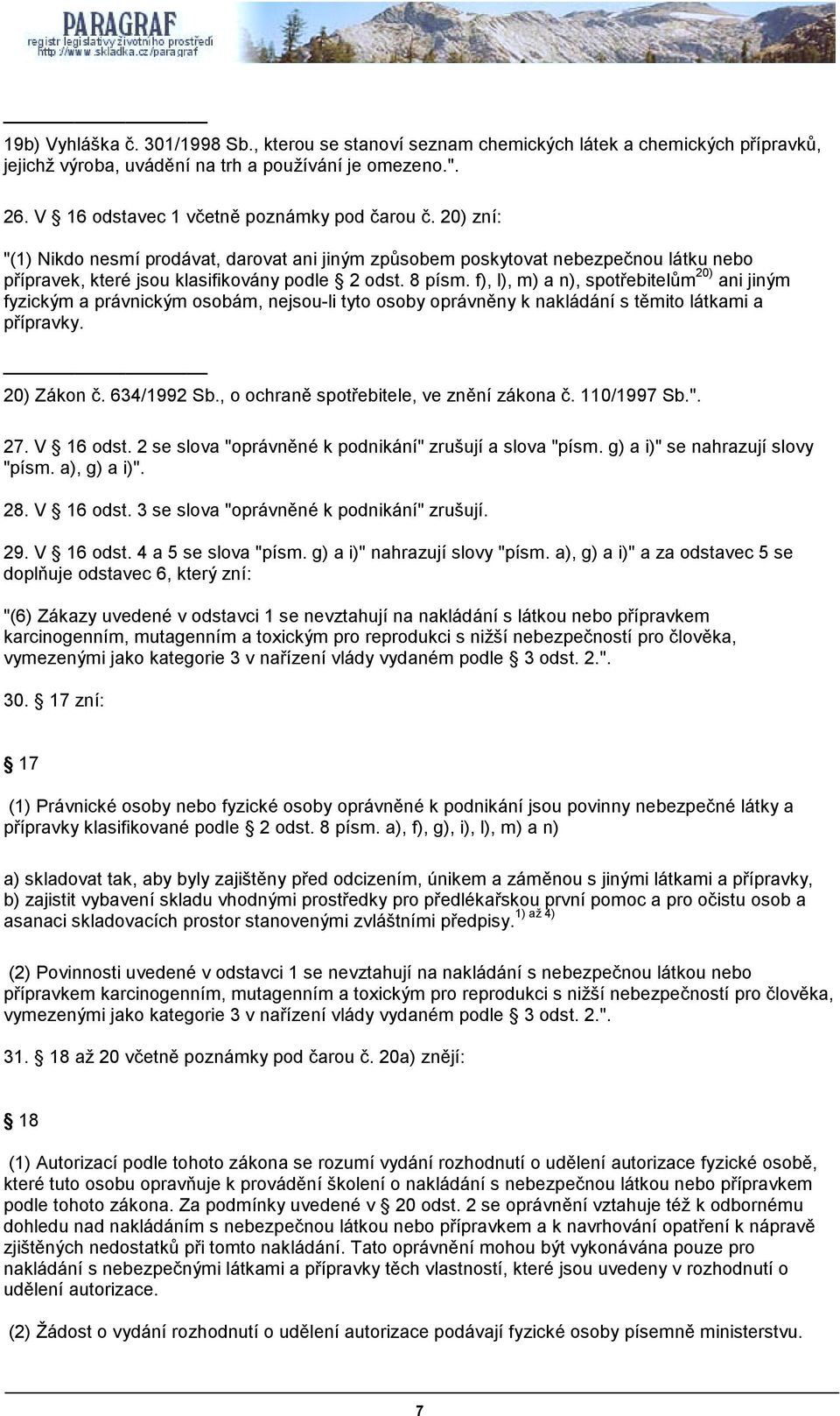 f), l), m) a n), spotřebitelům 20) ani jiným fyzickým a právnickým osobám, nejsou-li tyto osoby oprávněny k nakládání s těmito látkami a přípravky. 20) Zákon č. 634/1992 Sb.