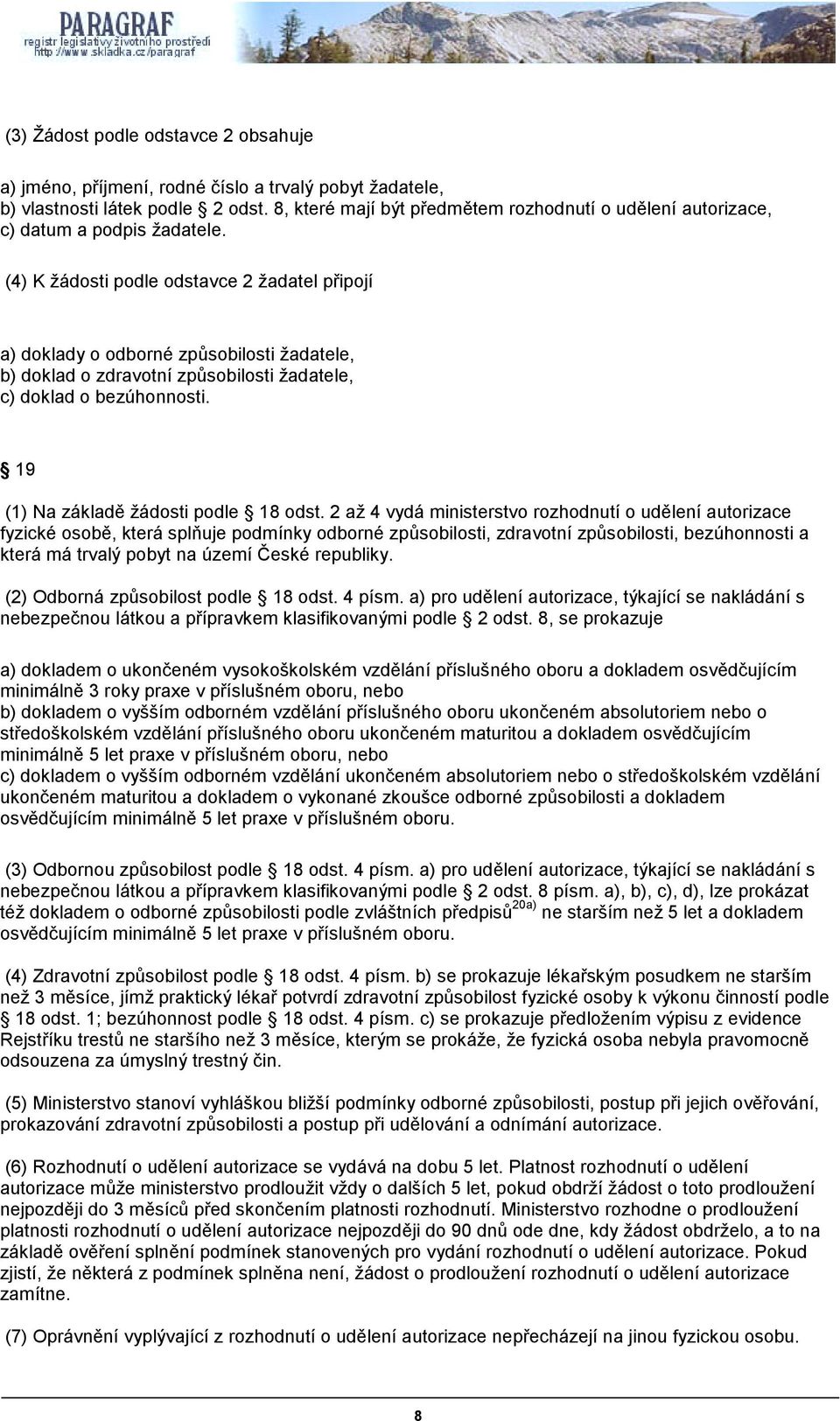 (4) K žádosti podle odstavce 2 žadatel připojí a) doklady o odborné způsobilosti žadatele, b) doklad o zdravotní způsobilosti žadatele, c) doklad o bezúhonnosti.