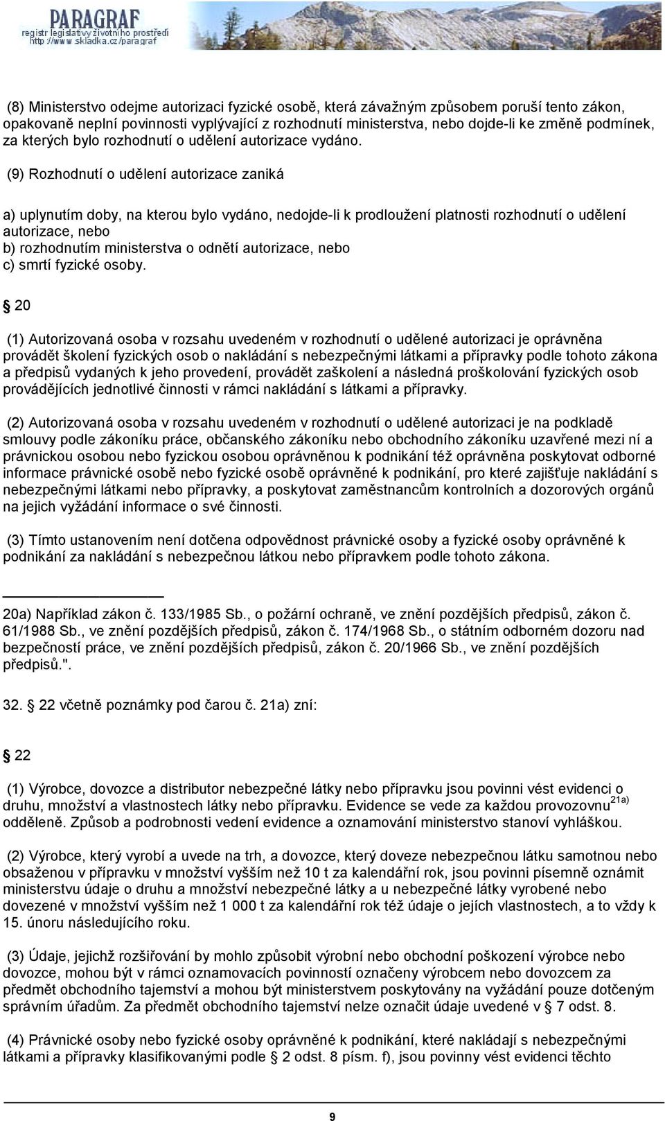 (9) Rozhodnutí o udělení autorizace zaniká a) uplynutím doby, na kterou bylo vydáno, nedojde-li k prodloužení platnosti rozhodnutí o udělení autorizace, nebo b) rozhodnutím ministerstva o odnětí