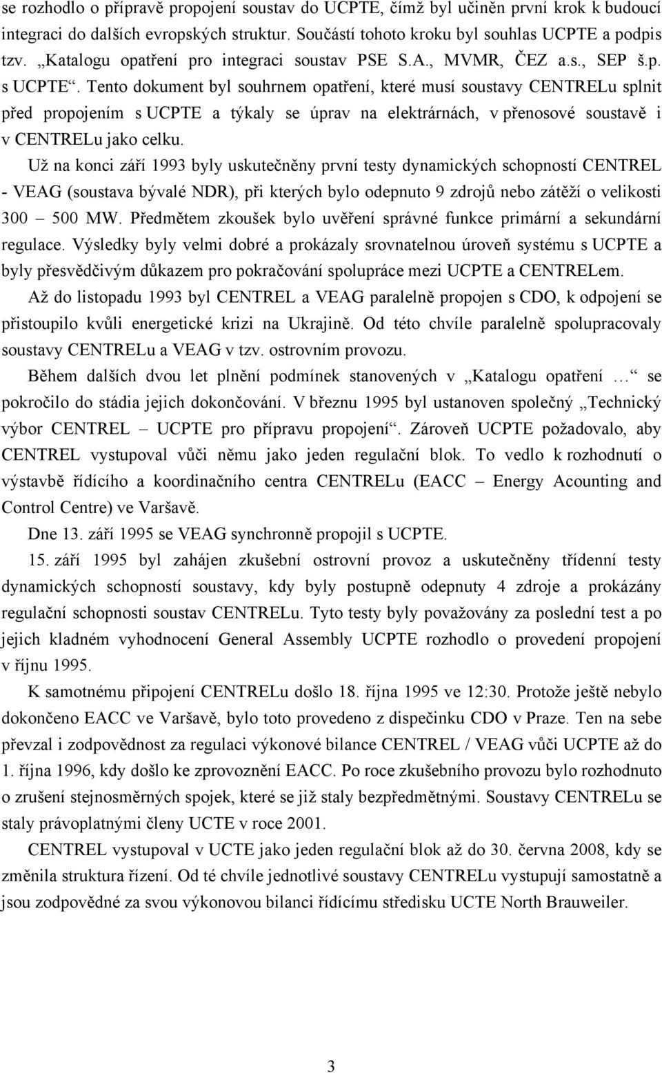Tento dokument byl souhrnem opatření, které musí soustavy CENTRELu splnit před propojením s UCPTE a týkaly se úprav na elektrárnách, v přenosové soustavě i v CENTRELu jako celku.