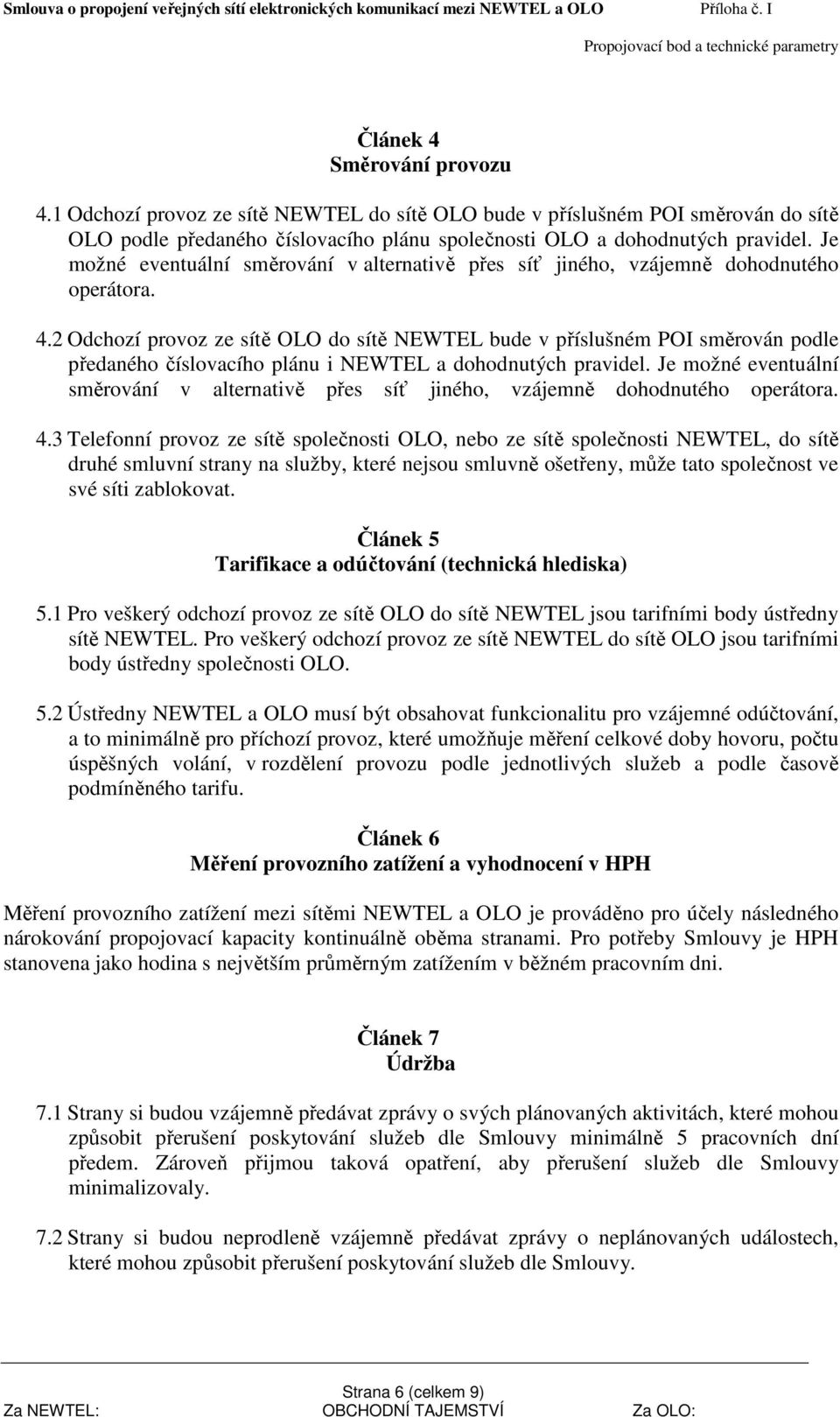 2 Odchozí provoz ze sítě do sítě NEWTEL bude v příslušném POI směrován podle předaného číslovacího plánu i NEWTEL a dohodnutých pravidel.