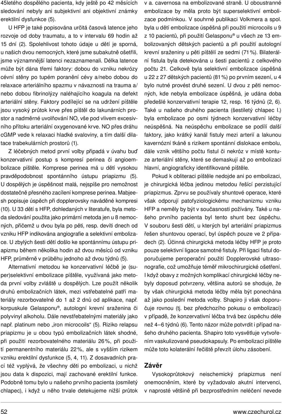 Spolehlivost tohoto údaje u dětí je sporná, u našich dvou nemocných, které jsme subakutně ošetřili, jsme významnější latenci nezaznamenali.