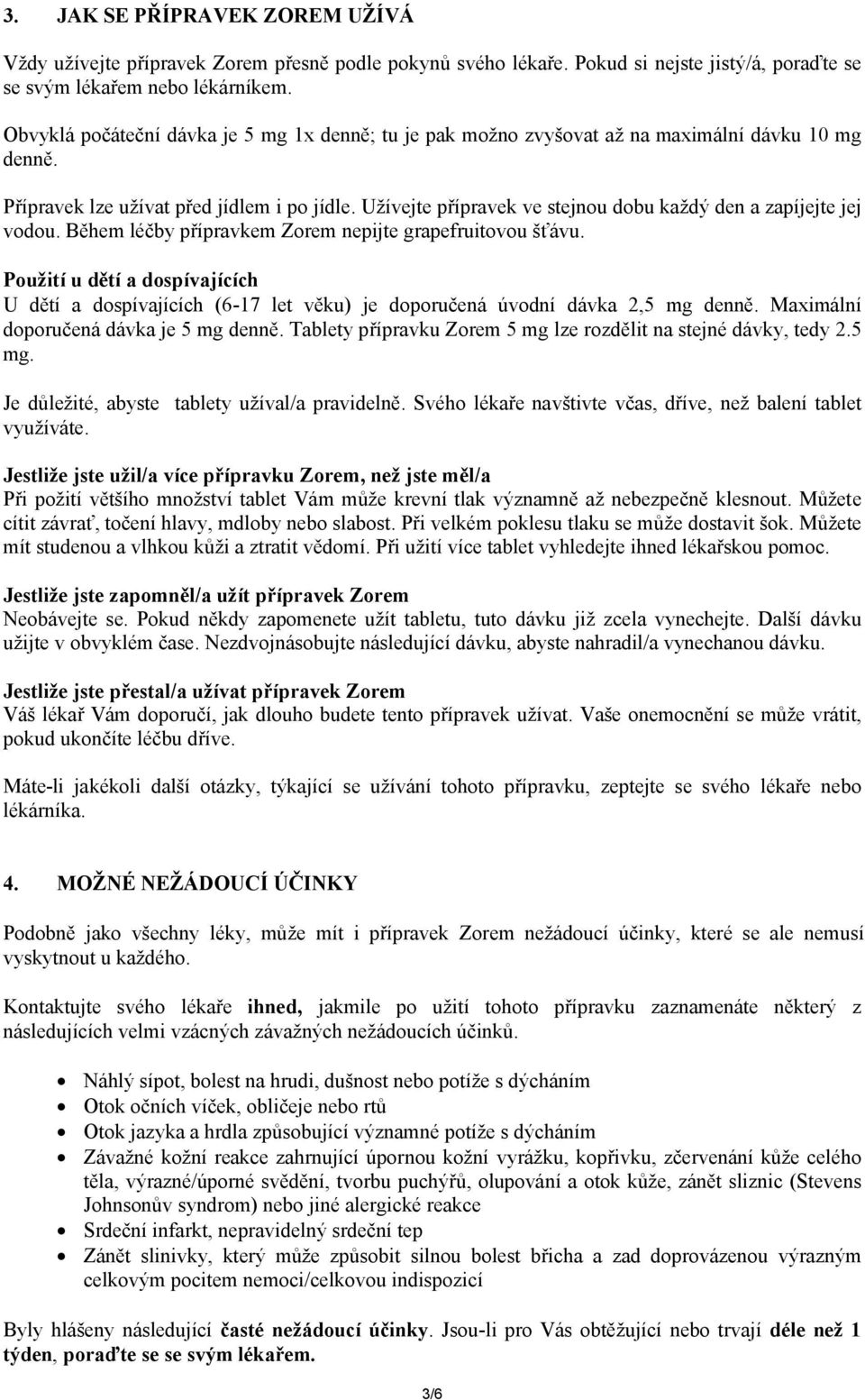 Užívejte přípravek ve stejnou dobu každý den a zapíjejte jej vodou. Během léčby přípravkem Zorem nepijte grapefruitovou šťávu.