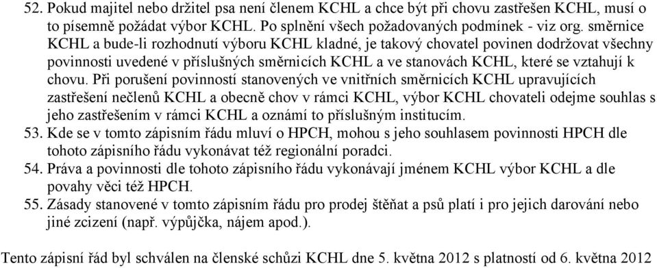 Při porušení povinností stanovených ve vnitřních směrnicích KCHL upravujících zastřešení nečlenů KCHL a obecně chov v rámci KCHL, výbor KCHL chovateli odejme souhlas s jeho zastřešením v rámci KCHL a