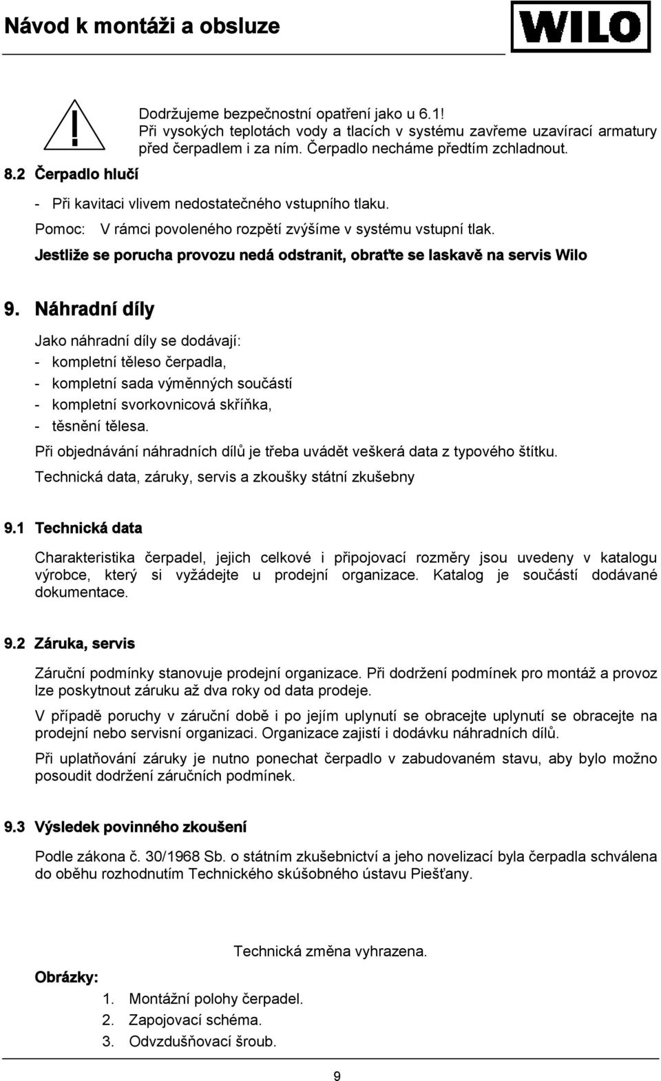 Náhradní díly Jako náhradní díly se dodávají: - kompletní těleso čerpadla, - kompletní sada výměnných součástí - kompletní svorkovnicová skříňka, - těsnění tělesa.