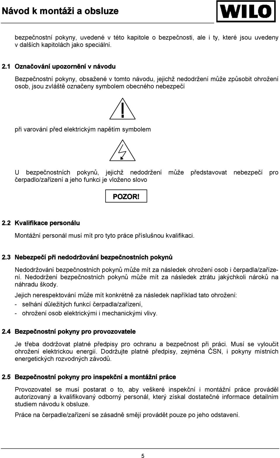 elektrickým napětím symbolem U bezpečnostních pokynů, jejichž nedodržení může představovat nebezpečí pro čerpadlo/zařízení a jeho funkci je vloženo slovo POZOR! 2.