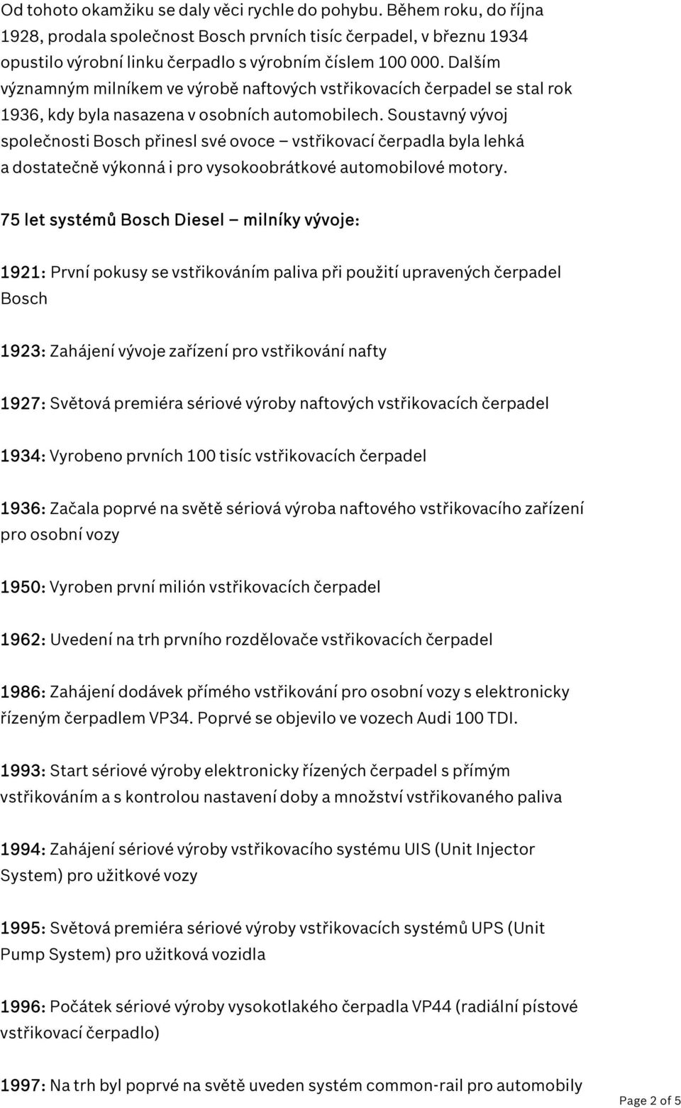 Soustavný vývoj společnosti Bosch přinesl své ovoce vstřikovací čerpadla byla lehká a dostatečně výkonná i pro vysokoobrátkové automobilové motory.