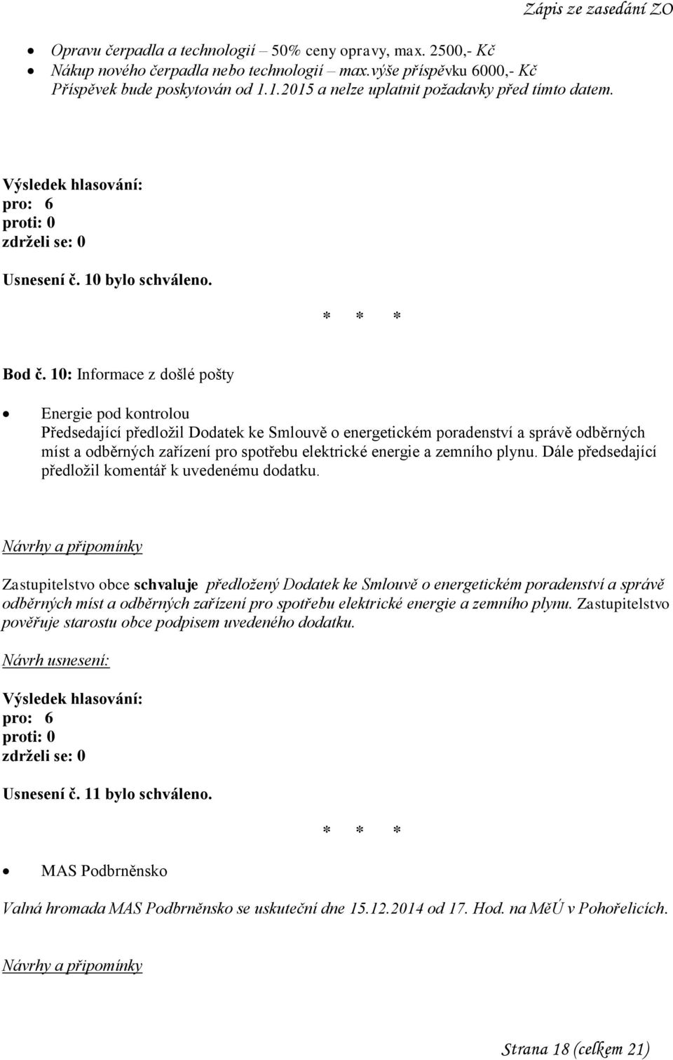 10: Informace z došlé pošty Energie pod kontrolou Předsedající předložil Dodatek ke Smlouvě o energetickém poradenství a správě odběrných míst a odběrných zařízení pro spotřebu elektrické energie a