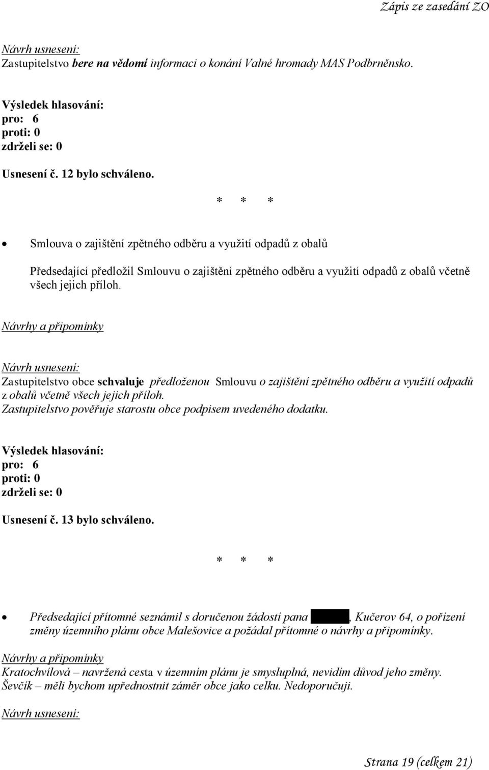 Návrhy a připomínky Zastupitelstvo obce schvaluje předloženou Smlouvu o zajištění zpětného odběru a využití odpadů z obalů včetně všech jejich příloh.