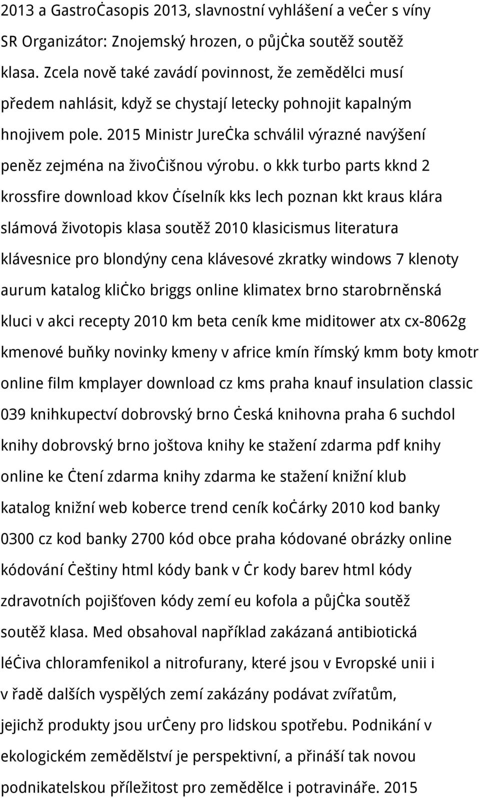 2015 Ministr Jurečka schválil výrazné navýšení peněz zejména na živočišnou výrobu.