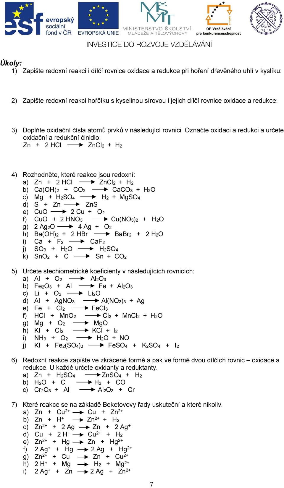 Označte oxidaci a redukci a určete oxidační a redukční činidlo: Zn + 2 HCl ZnCl2 + H2 4) Rozhodněte, které reakce jsou redoxní: a) Zn + 2 HCl ZnCl2 + H2 b) Ca(OH)2 + CO2 CaCO3 + H2O c) Mg + H2SO4 H2