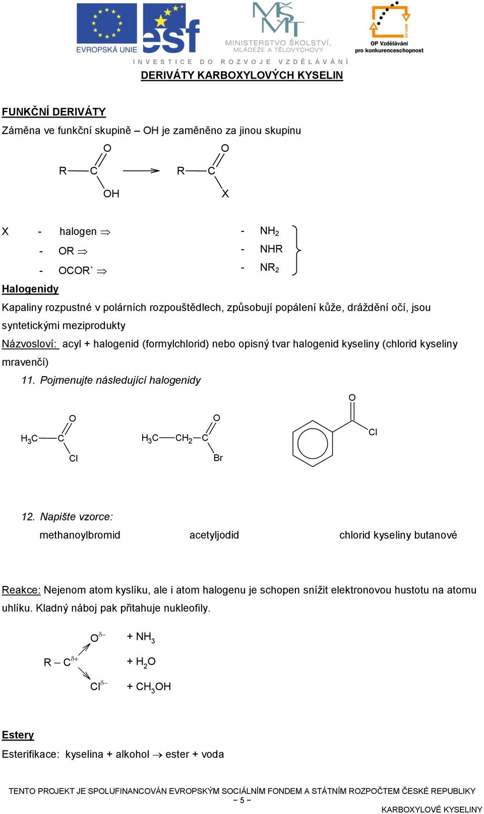 kyseliny (chlorid kyseliny mravenčí) 11. Pojmenujte následující halogenidy H 3 H 3 H 2 l l Br 12.