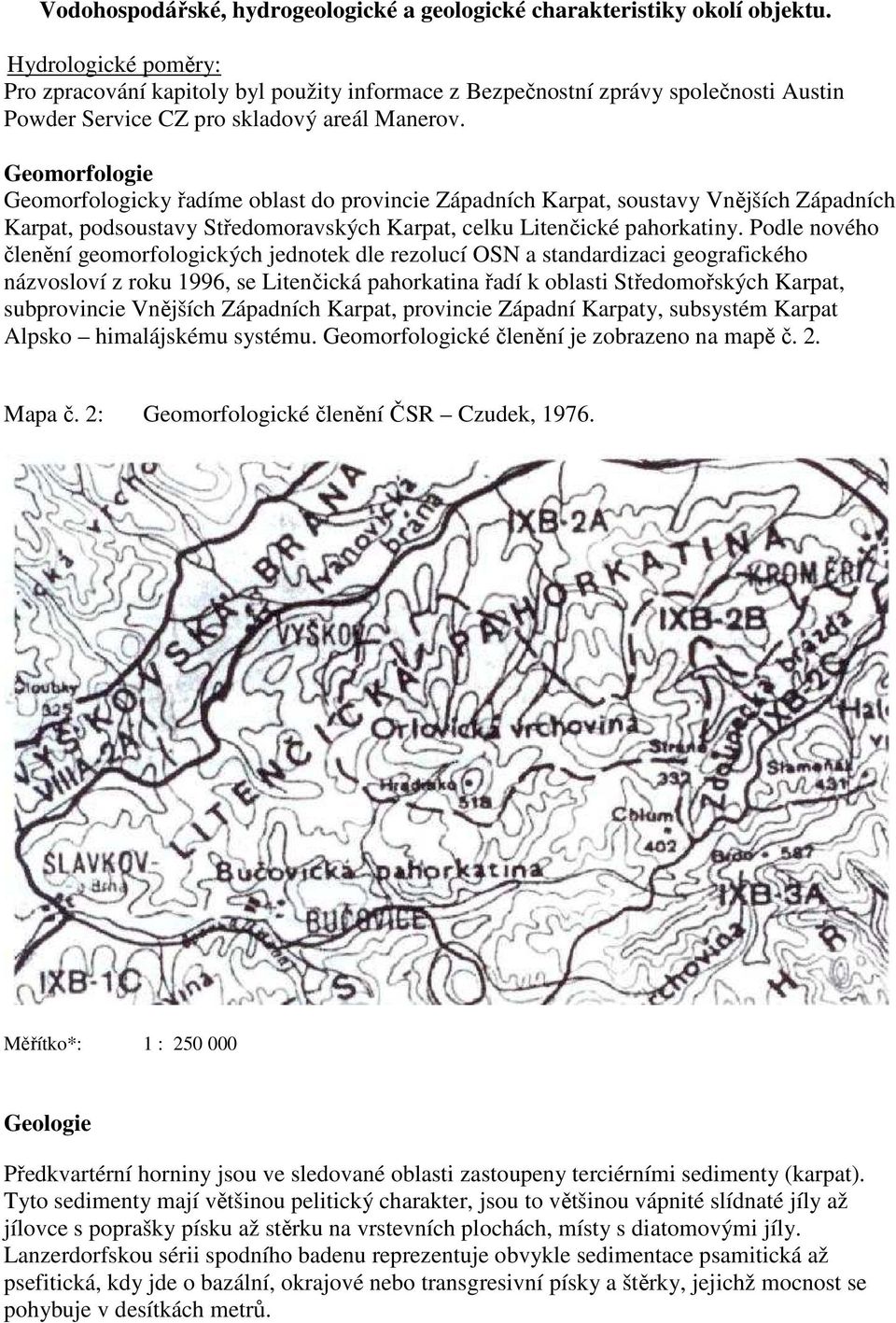 pahorkatiny Podle nového členění geomorfologických jednotek dle rezolucí OSN a standardizaci geografického názvosloví z roku 1996, se Litenčická pahorkatina řadí k oblasti Středomořských Karpat,