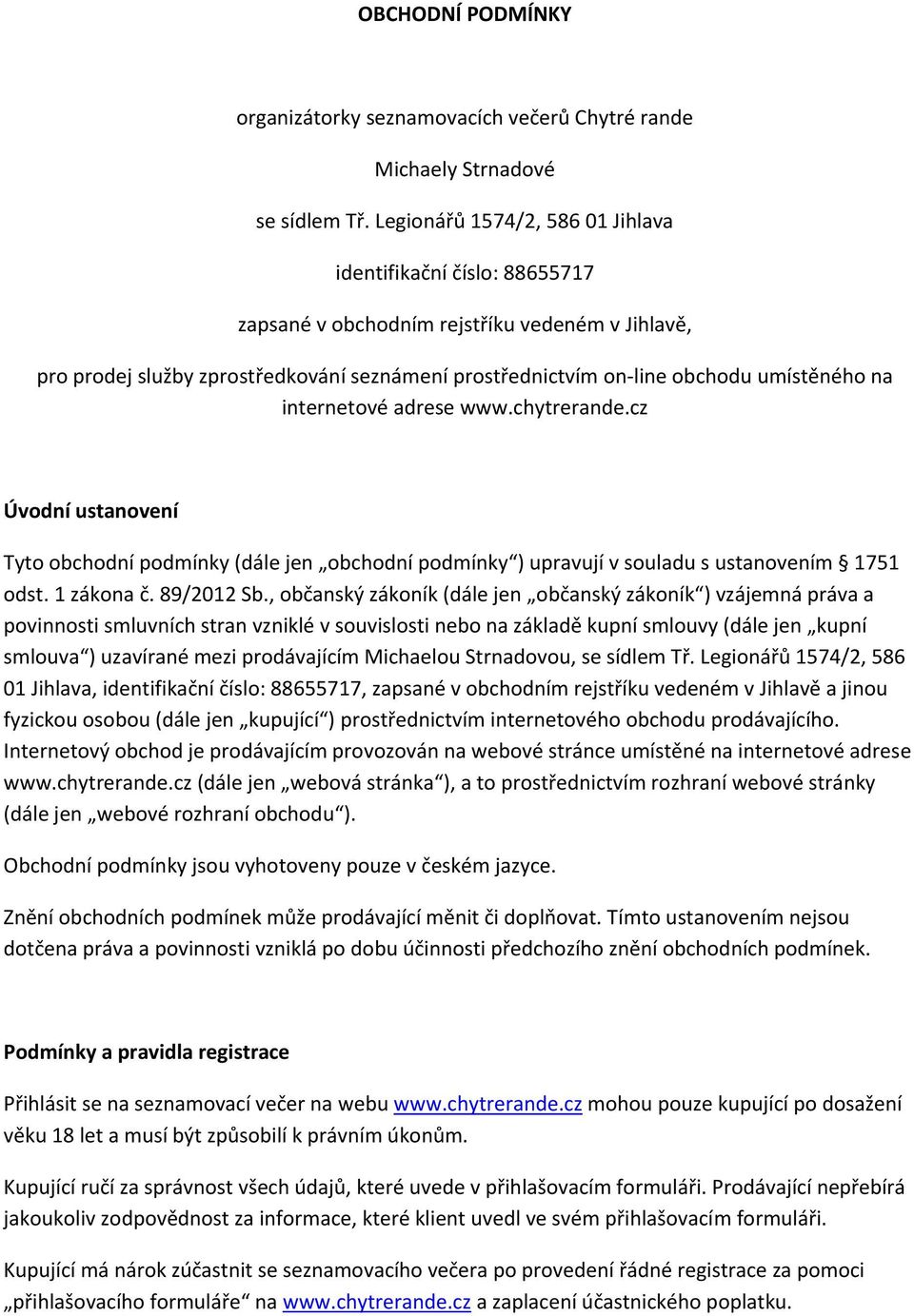 na internetové adrese www.chytrerande.cz Úvodní ustanovení Tyto obchodní podmínky (dále jen obchodní podmínky ) upravují v souladu s ustanovením 1751 odst. 1 zákona č. 89/2012 Sb.