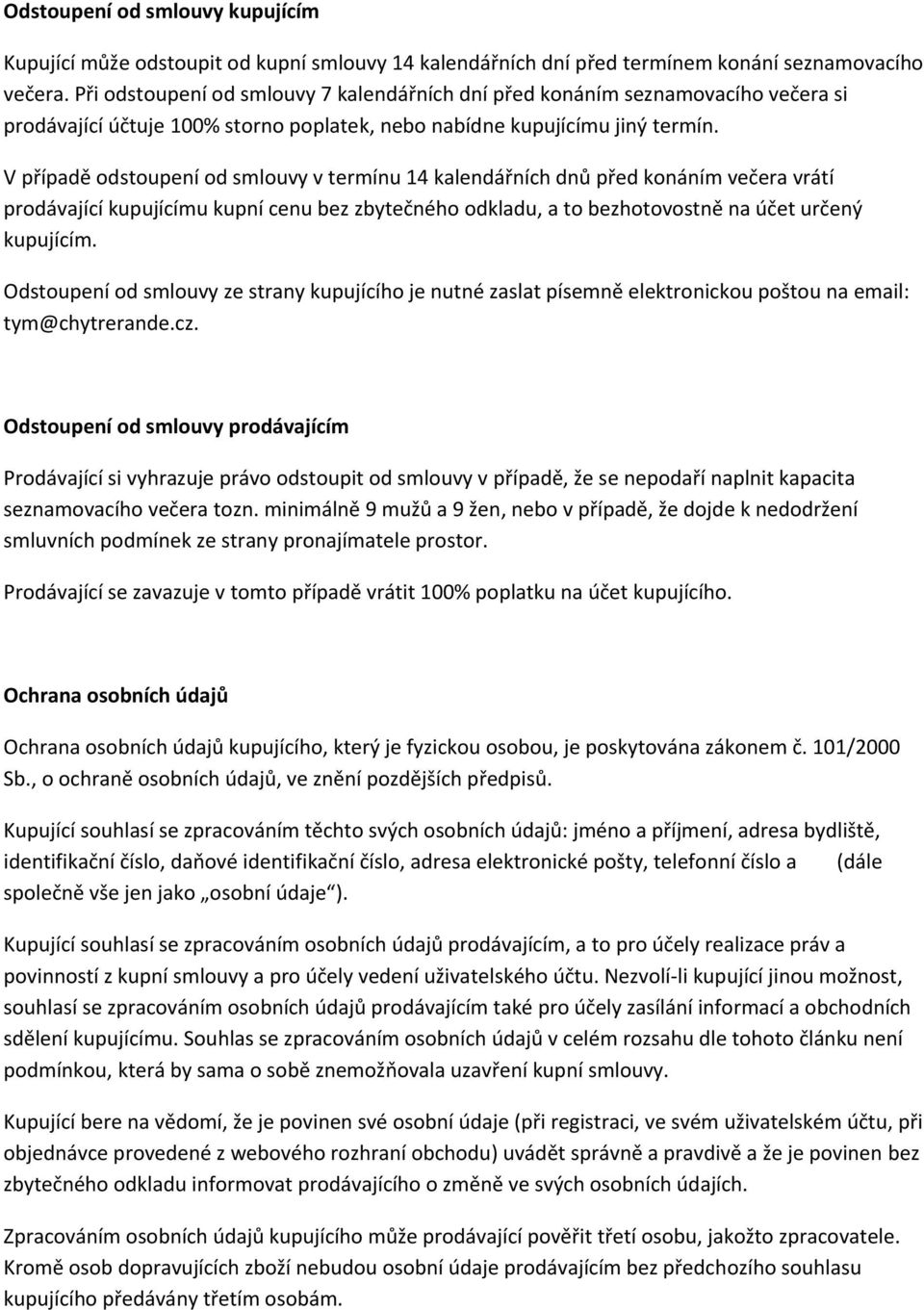 V případě odstoupení od smlouvy v termínu 14 kalendářních dnů před konáním večera vrátí prodávající kupujícímu kupní cenu bez zbytečného odkladu, a to bezhotovostně na účet určený kupujícím.