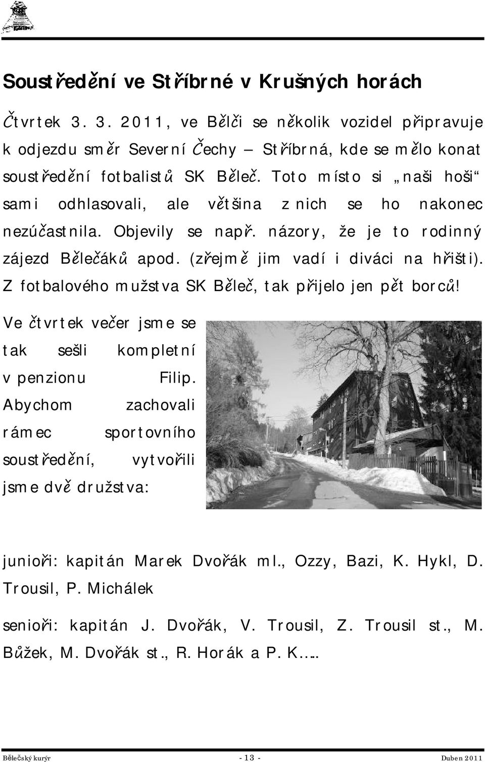 Z fotbalového mužstva SK Běleč, tak přijelo jen pět borců! Ve čtvrtek večer jsme se tak sešli kompletní v penzionu Filip.