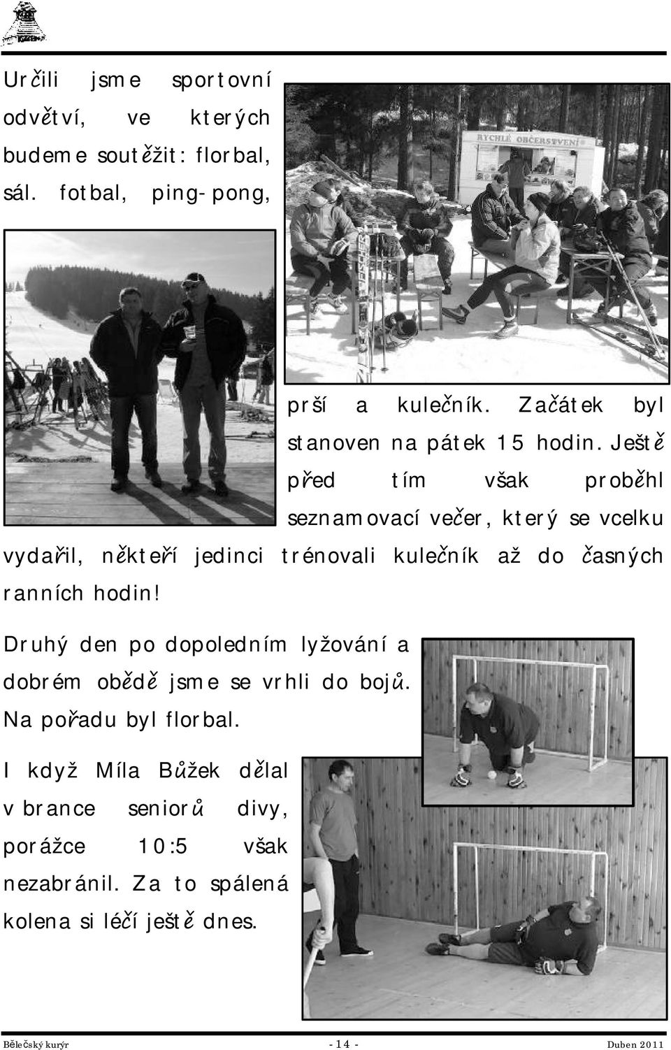 Ještě před tím však proběhl seznamovací večer, který se vcelku vydařil, někteří jedinci trénovali kulečník až do časných ranních