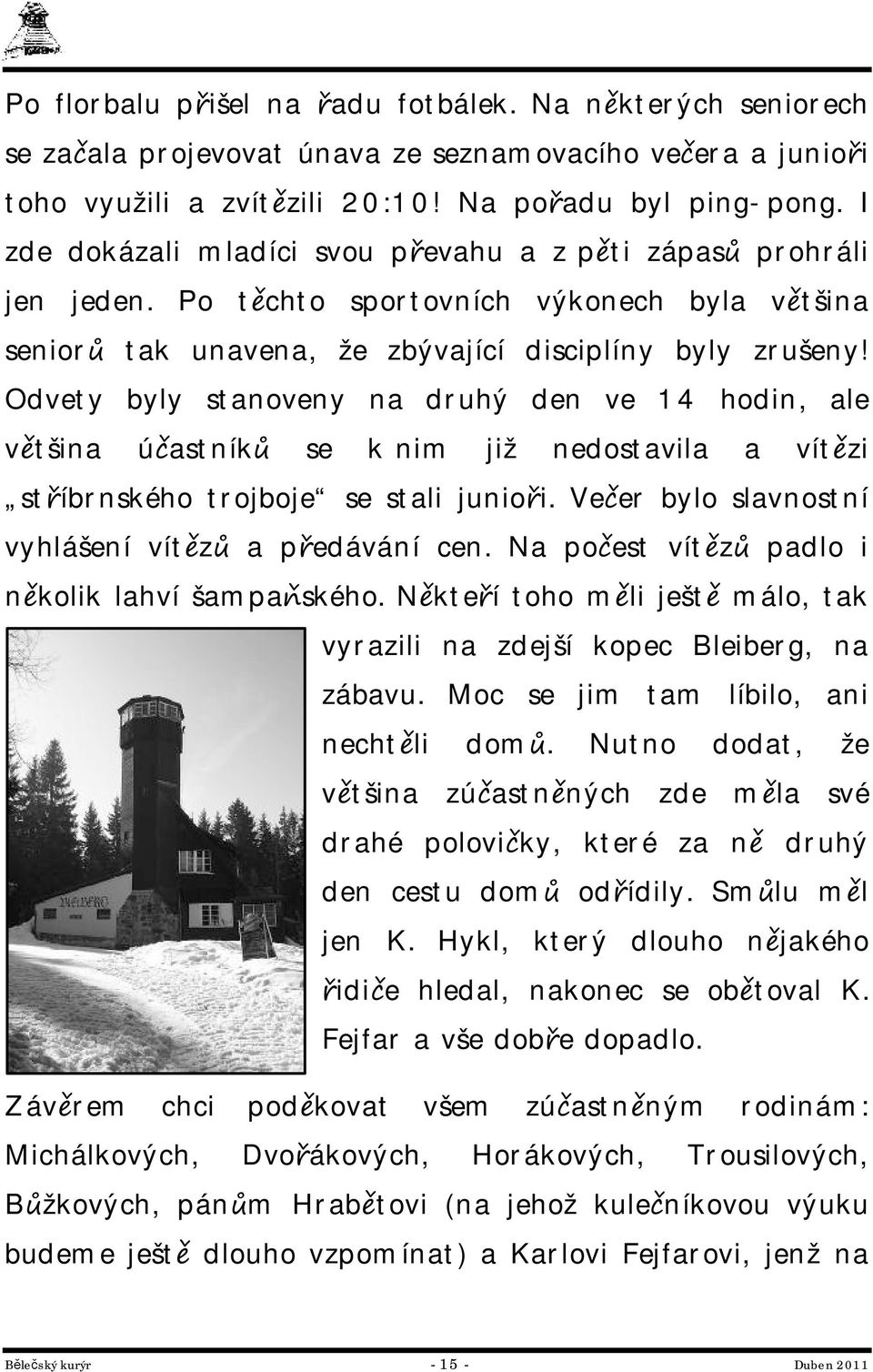 Odvety byly stanoveny na druhý den ve 14 hodin, ale většina účastníků se k nim již nedostavila a vítězi stříbrnského trojboje se stali junioři. Večer bylo slavnostní vyhlášení vítězů a předávání cen.