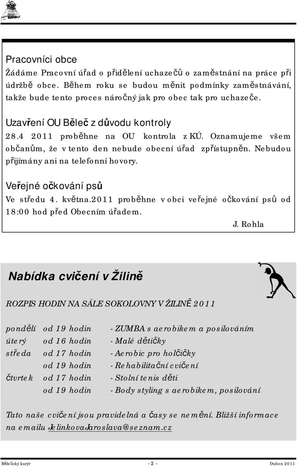 Oznamujeme všem občanům, že v tento den nebude obecní úřad zpřístupněn. Nebudou přijímány ani na telefonní hovory. Veřejné očkování psů Ve středu 4. května.