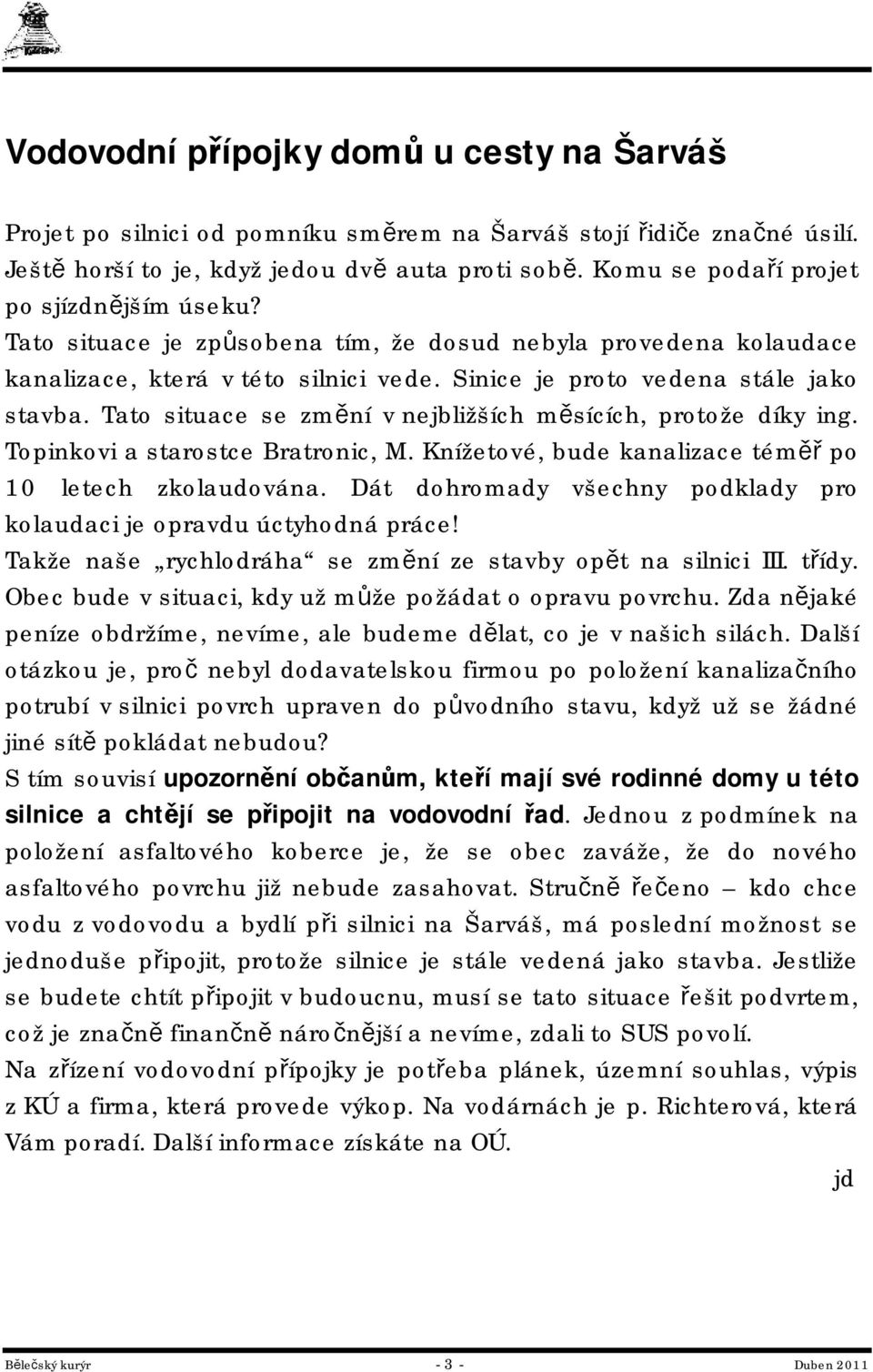 Tato situace se změní v nejbližších měsících, protože díky ing. Topinkovi a starostce Bratronic, M. Knížetové, bude kanalizace téměř po 10 letech zkolaudována.
