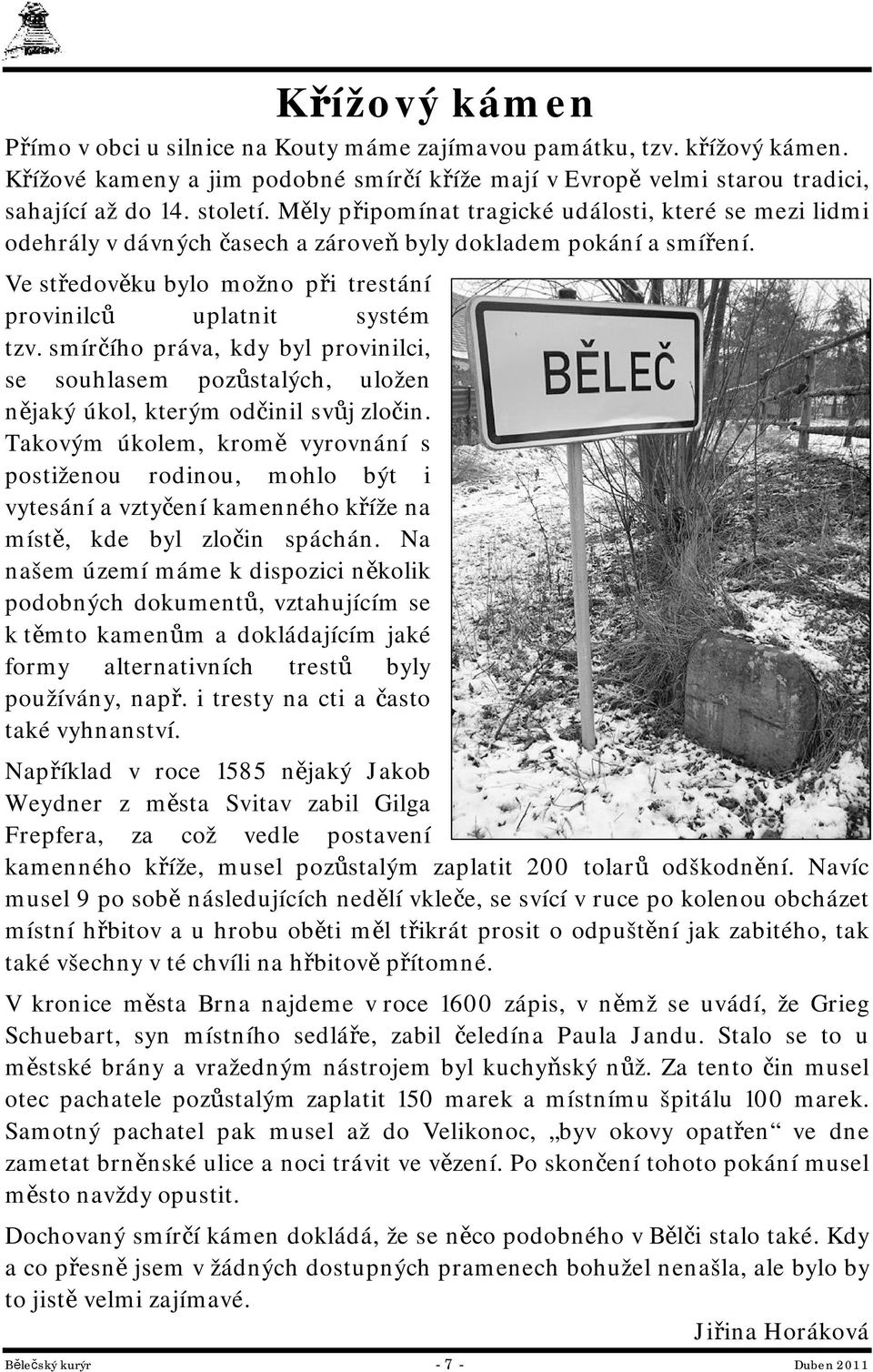smírčího práva, kdy byl provinilci, se souhlasem pozůstalých, uložen nějaký úkol, kterým odčinil svůj zločin.