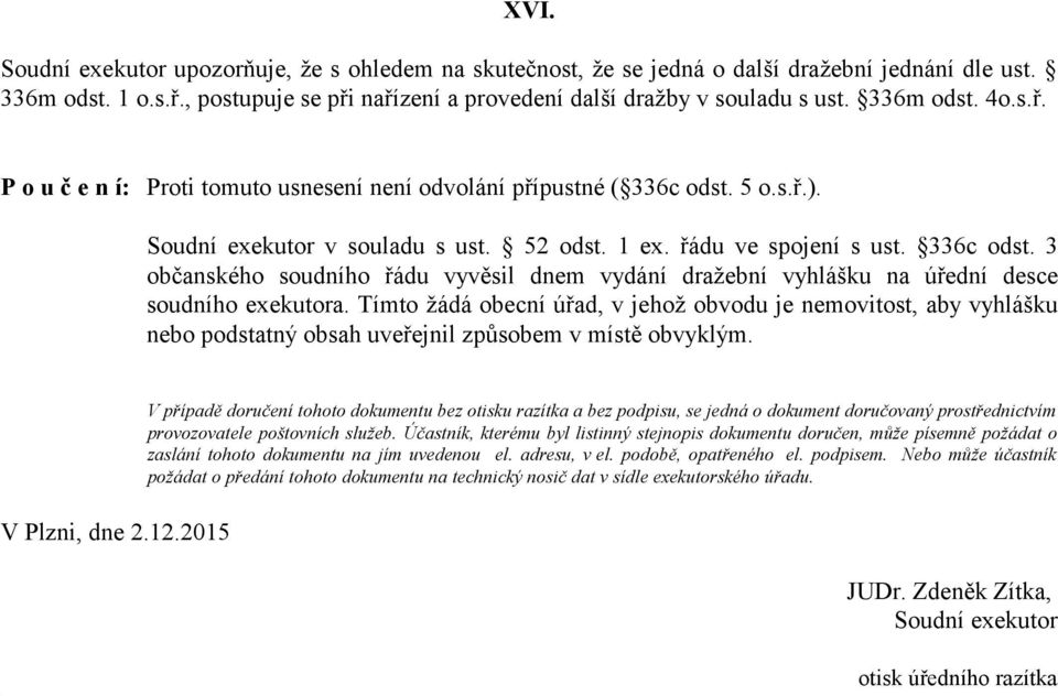 Tímto žádá obecní úřad, v jehož obvodu je nemovitost, aby vyhlášku nebo podstatný obsah uveřejnil způsobem v místě obvyklým. V Plzni, dne 2.12.