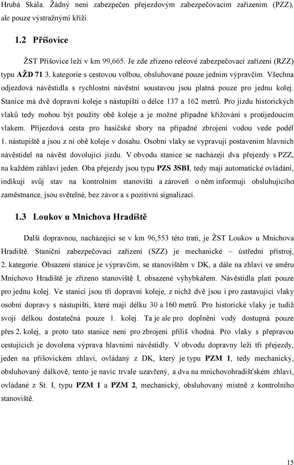 Všechna odjezdová návěstidla s rychlostní návěstní soustavou jsou platná pouze pro jednu kolej. Stanice má dvě dopravní koleje s nástupišti o délce 137 a 162 metrů.