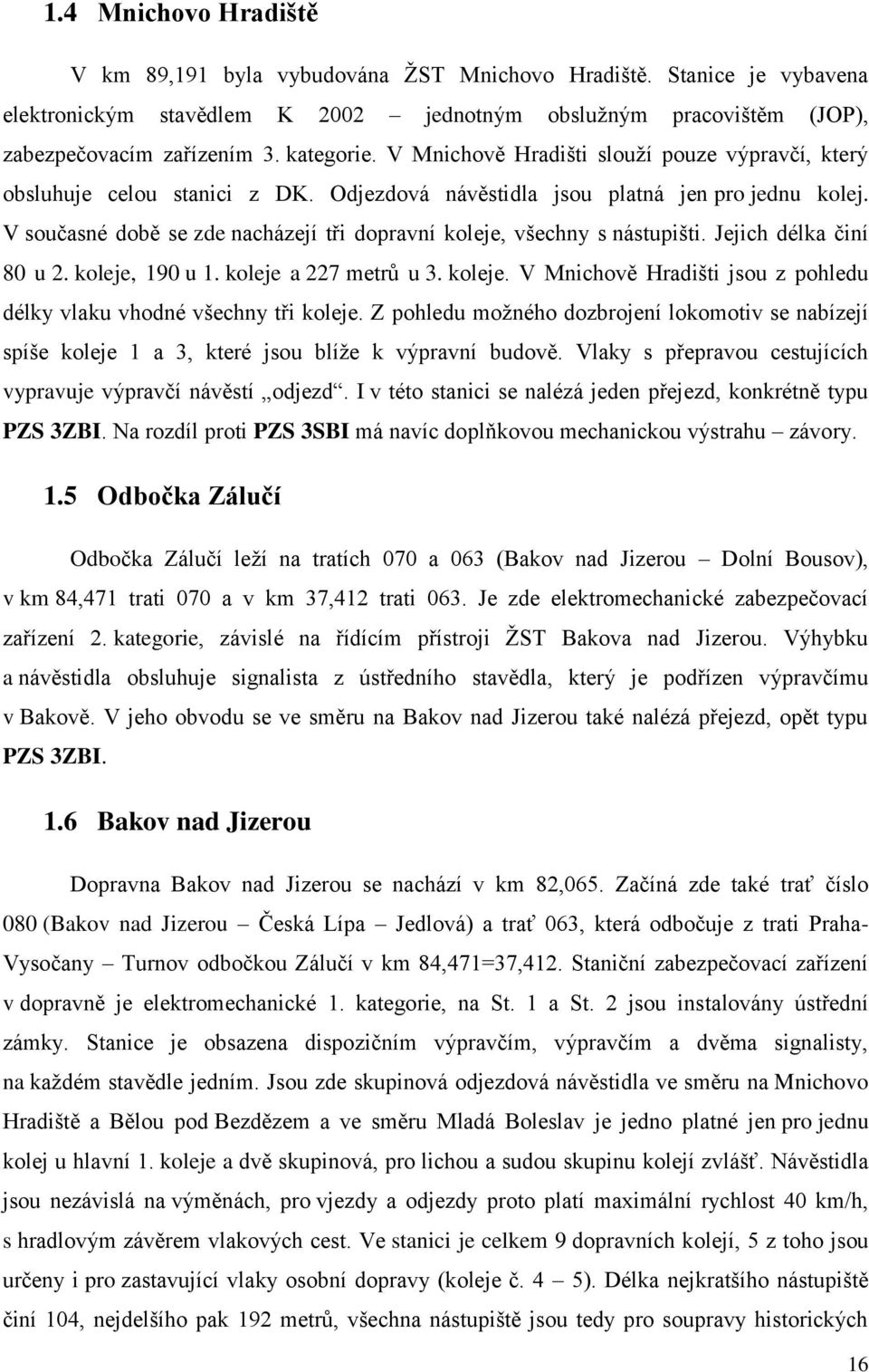 V současné době se zde nacházejí tři dopravní koleje, všechny s nástupišti. Jejich délka činí 80 u 2. koleje, 190 u 1. koleje a 227 metrů u 3. koleje. V Mnichově Hradišti jsou z pohledu délky vlaku vhodné všechny tři koleje.