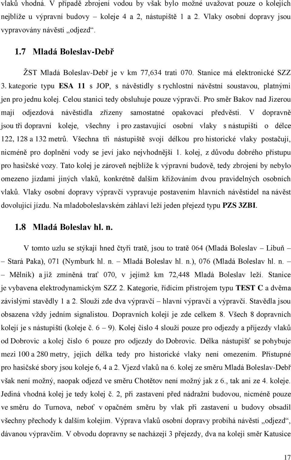 kategorie typu ESA 11 s JOP, s návěstidly s rychlostní návěstní soustavou, platnými jen pro jednu kolej. Celou stanici tedy obsluhuje pouze výpravčí.