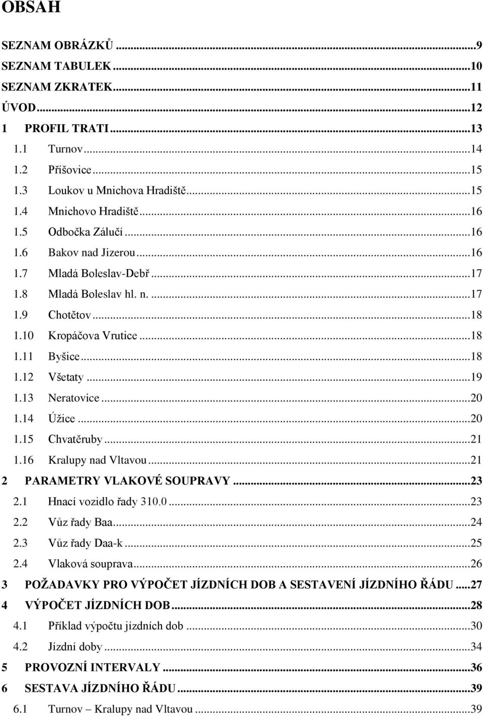 .. 19 1.13 Neratovice... 20 1.14 Úžice... 20 1.15 Chvatěruby... 21 1.16 Kralupy nad Vltavou... 21 2 PARAMETRY VLAKOVÉ SOUPRAVY... 23 2.1 Hnací vozidlo řady 310.0... 23 2.2 Vůz řady Baa... 24 2.