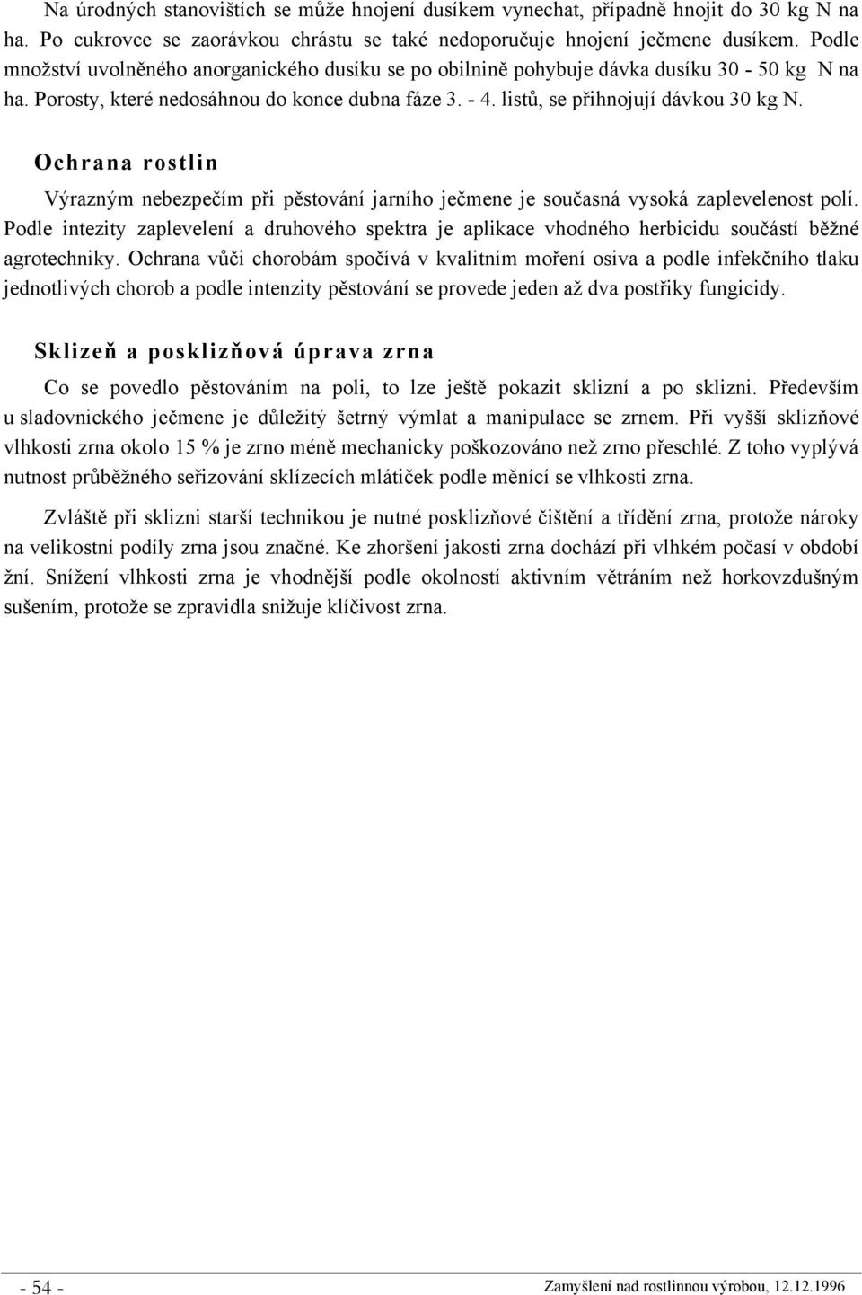 Ochrana rostlin Výrazným nebezpečím při pěstování jarního ječmene je současná vysoká zaplevelenost polí.