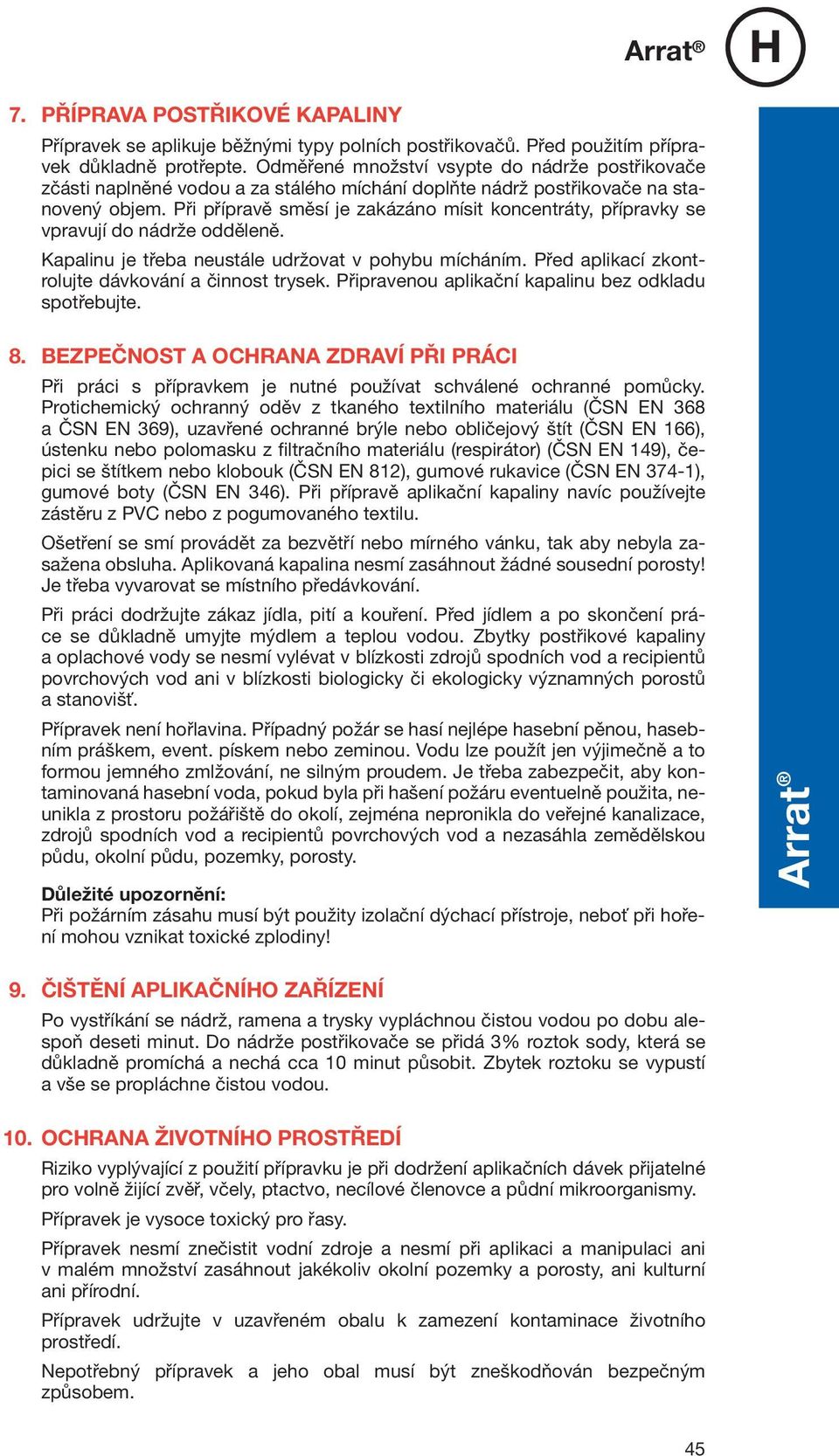 Při přípravě směsí je zakázáno mísit koncentráty, přípravky se vpravují do nádrže odděleně. Kapalinu je třeba neustále udržovat v pohybu mícháním.