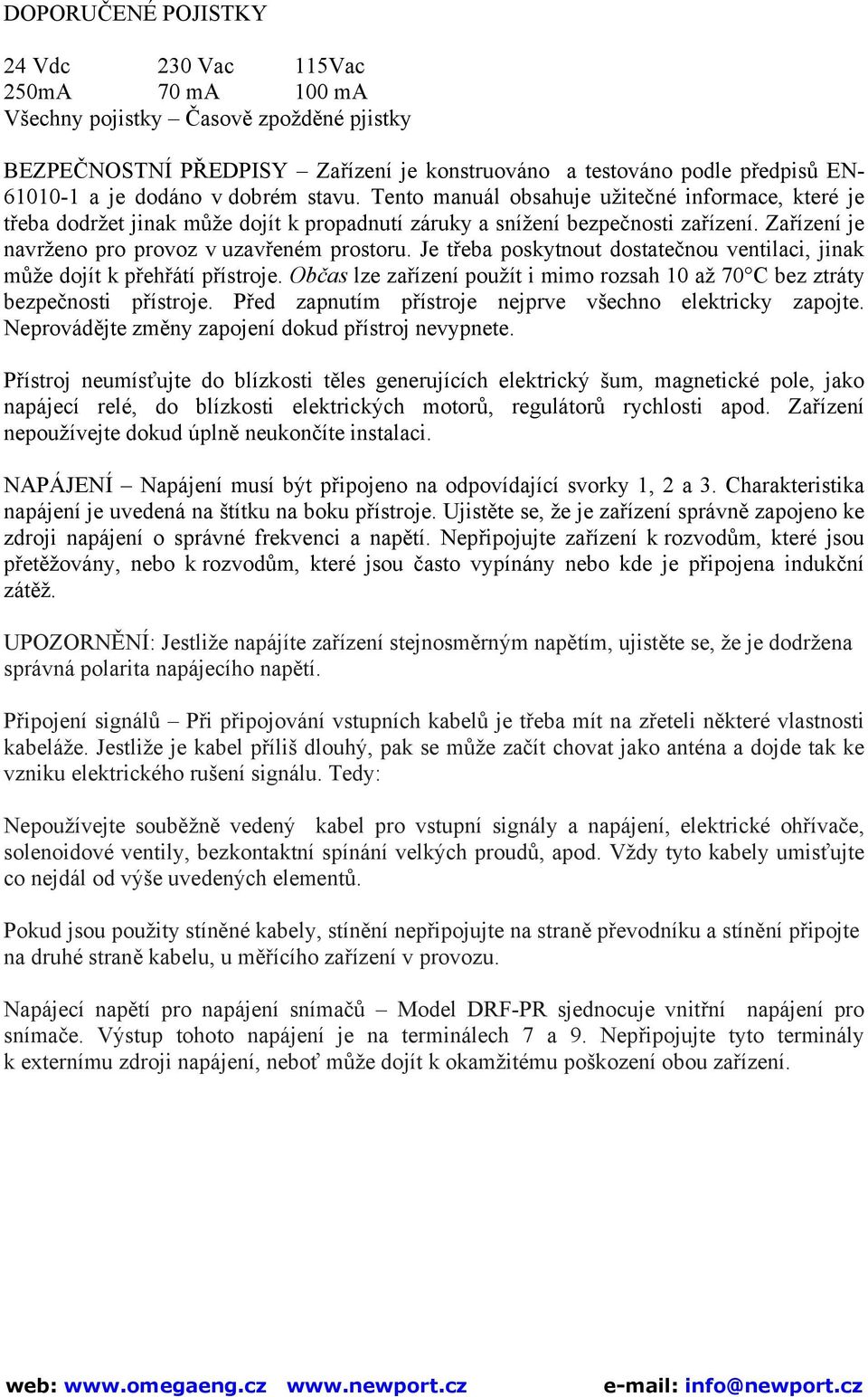 Zařízení je navrženo pro provoz v uzavřeném prostoru. Je třeba poskytnout dostatečnou ventilaci, jinak může dojít k přehřátí přístroje.