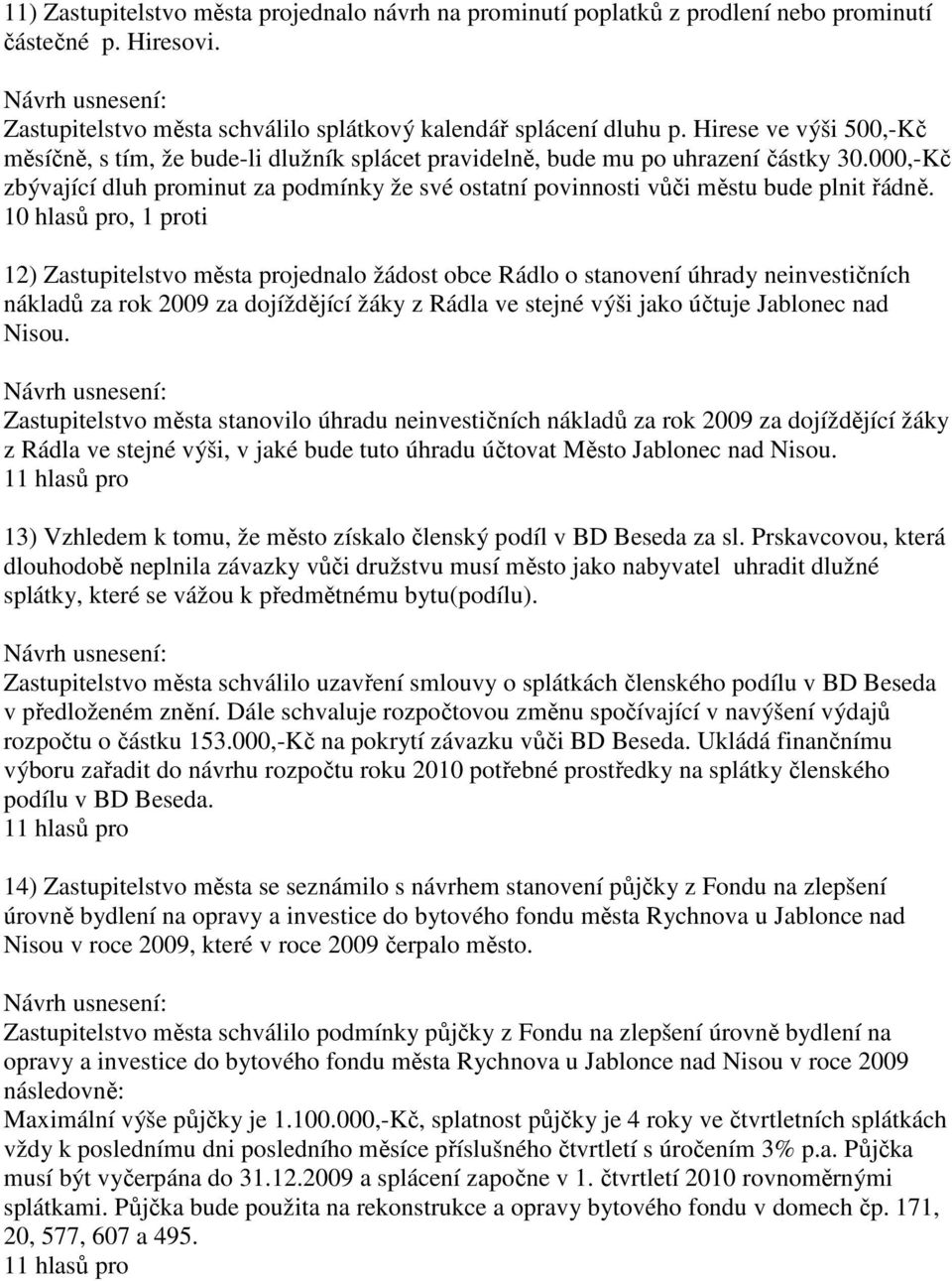 000,-Kč zbývající dluh prominut za podmínky že své ostatní povinnosti vůči městu bude plnit řádně.