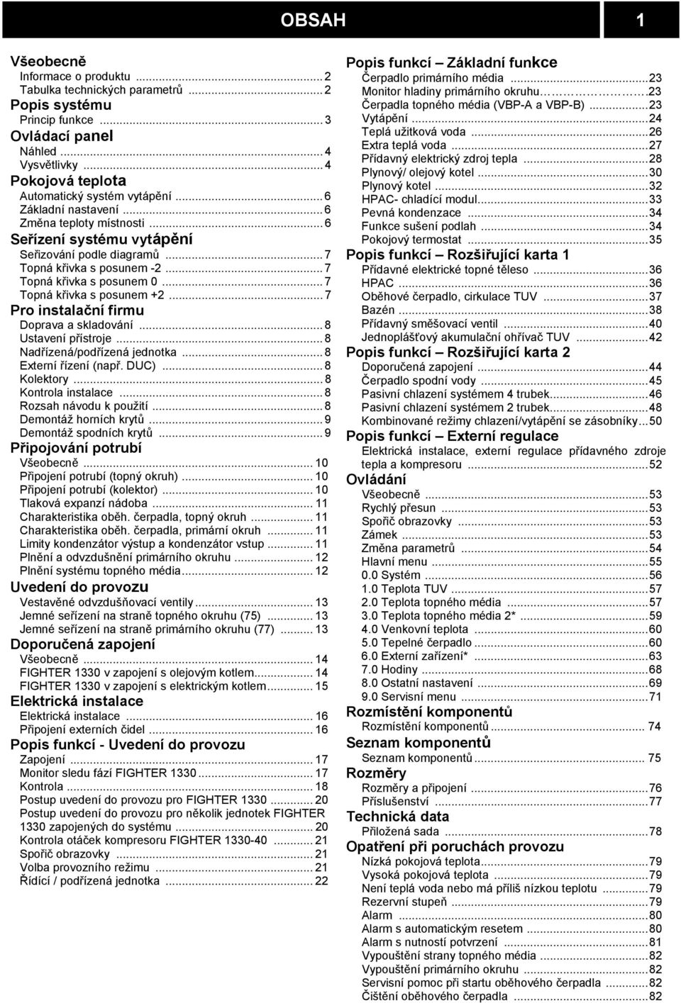 .. 7 Pro instalační firmu Doprava a skladování... 8 Ustavení přístroje... 8 Nadřízená/podřízená jednotka... 8 Externí řízení (např. DUC)... 8 Kolektory... 8 Kontrola instalace.