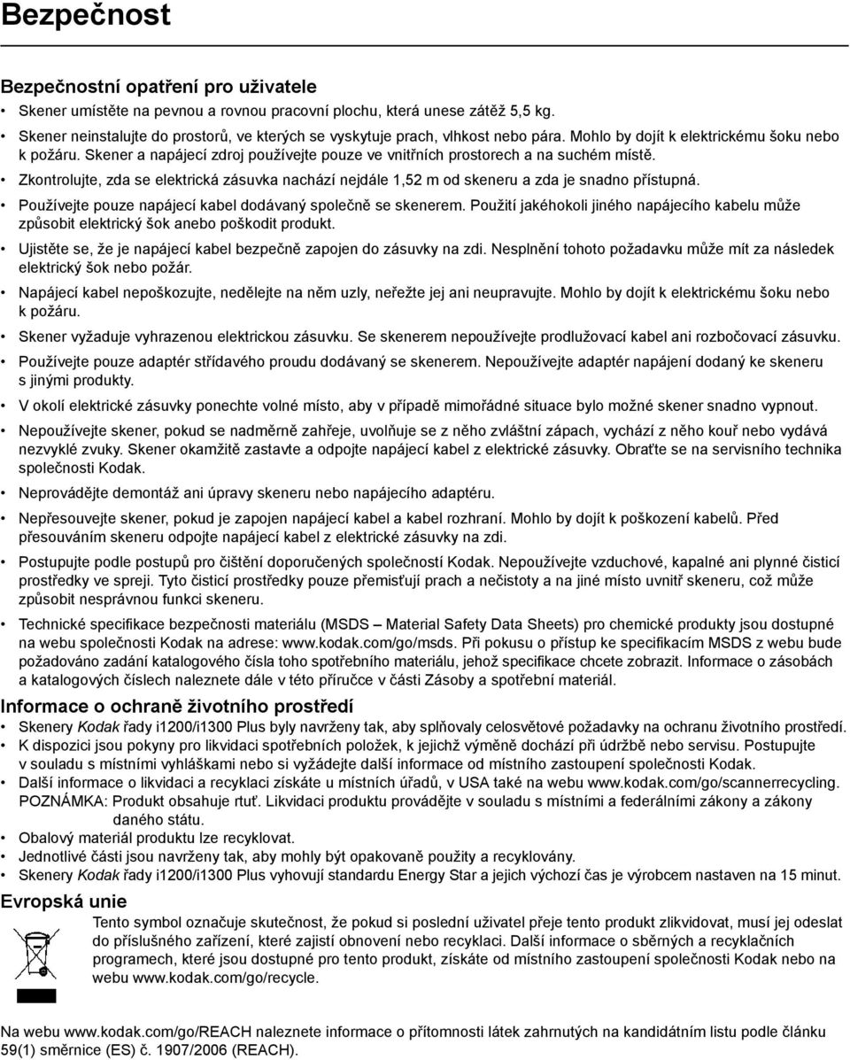 Skener a napájecí zdroj používejte pouze ve vnitřních prostorech a na suchém místě. Zkontrolujte, zda se elektrická zásuvka nachází nejdále 1,52 m od skeneru a zda je snadno přístupná.