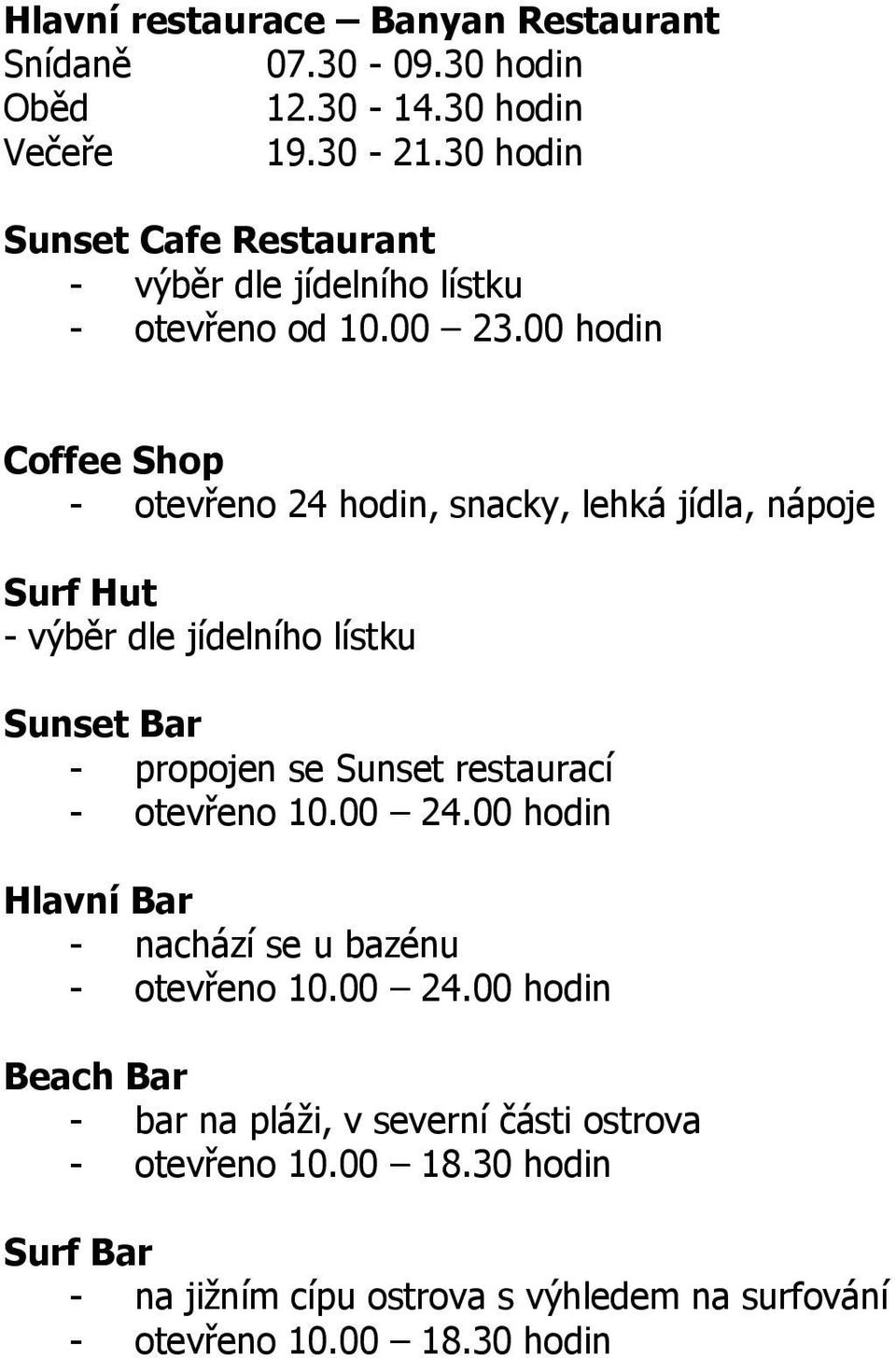 00 hodin Coffee Shop - otevřeno 24 hodin, snacky, lehká jídla, nápoje Surf Hut - výběr dle jídelního lístku Sunset Bar - propojen se Sunset