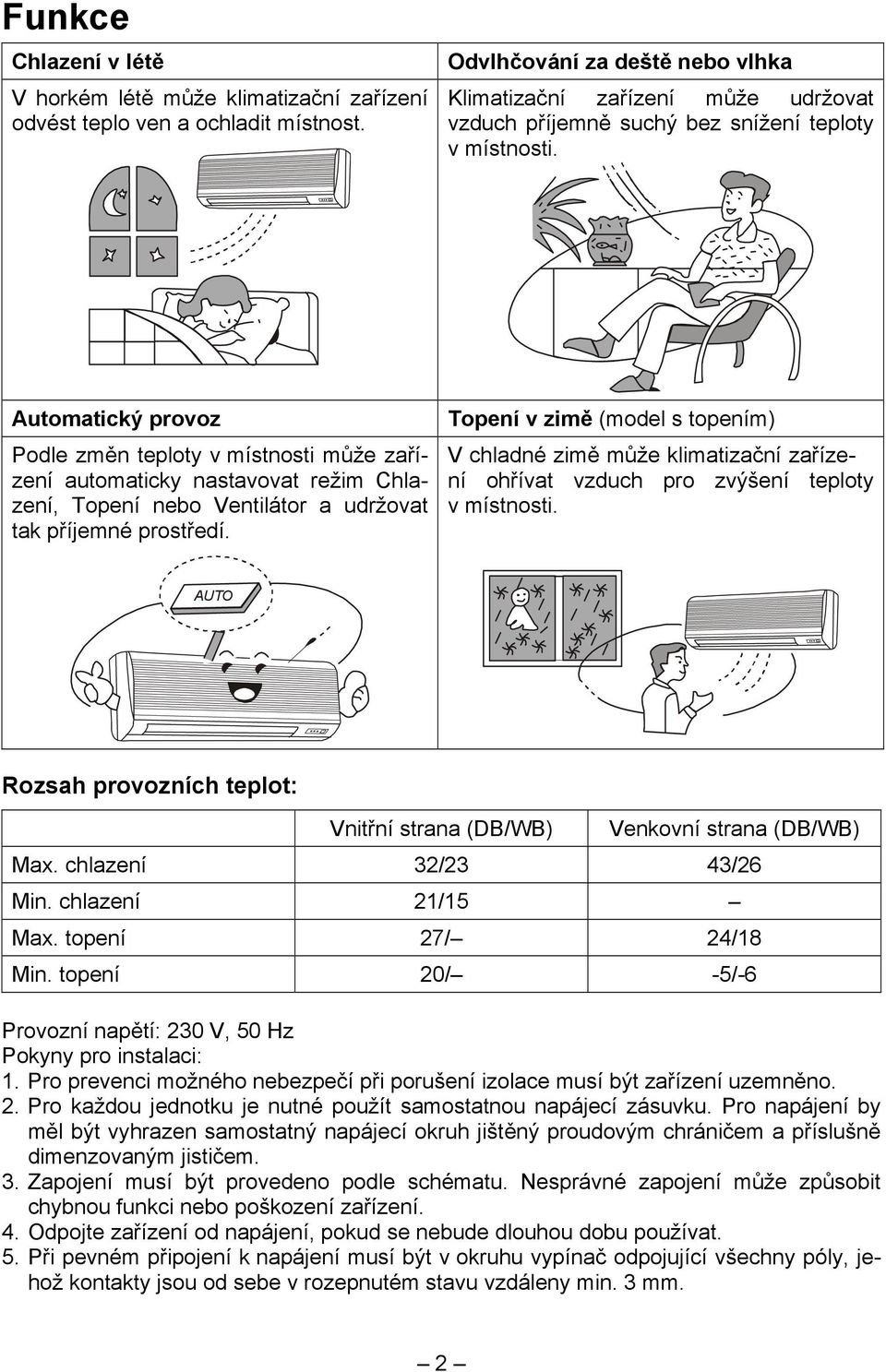 Automatický provoz Podle změn teploty v místnosti může zařízení automaticky nastavovat režim Chlazení, Topení nebo Ventilátor a udržovat tak příjemné prostředí.