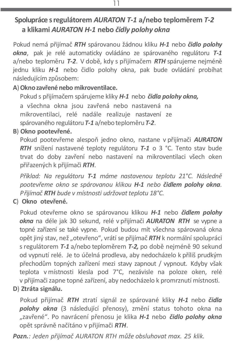 V době, kdy s přijímačem RTH spárujeme nejméně jednu kliku H-1 nebo čidlo polohy okna, pak bude ovládání probíhat následujícím způsobem: A) Okno zavřené nebo mikroventilace.